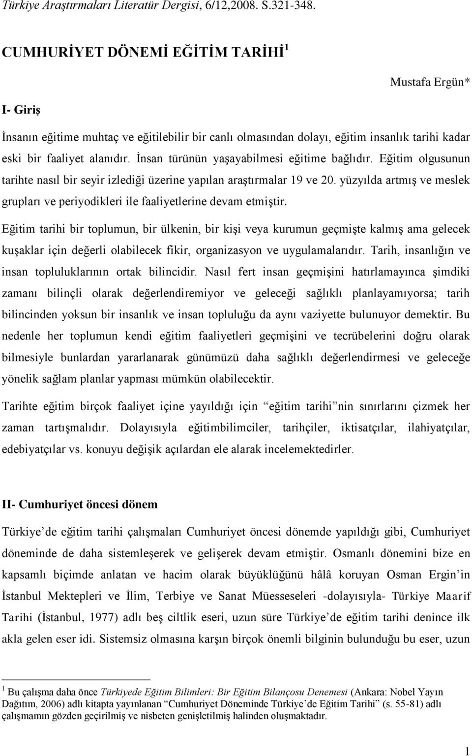 İnsan türünün yaşayabilmesi eğitime bağlıdır. Eğitim olgusunun tarihte nasıl bir seyir izlediği üzerine yapılan araştırmalar 19 ve 20.