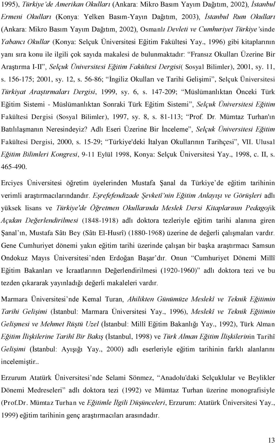 , 1996) gibi kitaplarının yanı sıra konu ile ilgili çok sayıda makalesi de bulunmaktadır: Fransız Okulları Üzerine Bir Araştırma I-II, Selçuk Üniversitesi Eğitim Fakültesi Dergisi( Sosyal Bilimler),