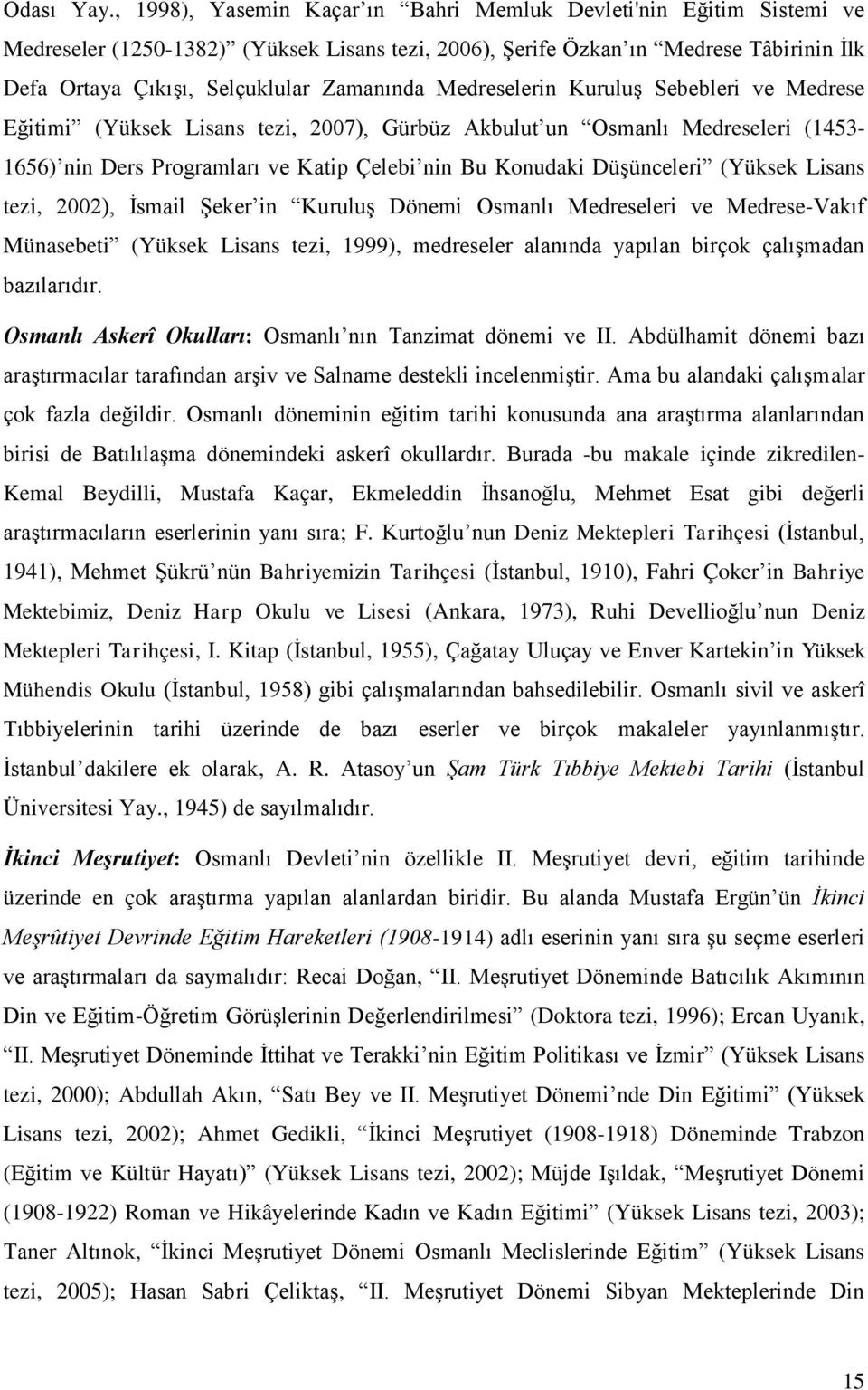 Medreselerin Kuruluş Sebebleri ve Medrese Eğitimi (Yüksek Lisans tezi, 2007), Gürbüz Akbulut un Osmanlı Medreseleri (1453-1656) nin Ders Programları ve Katip Çelebi nin Bu Konudaki Düşünceleri