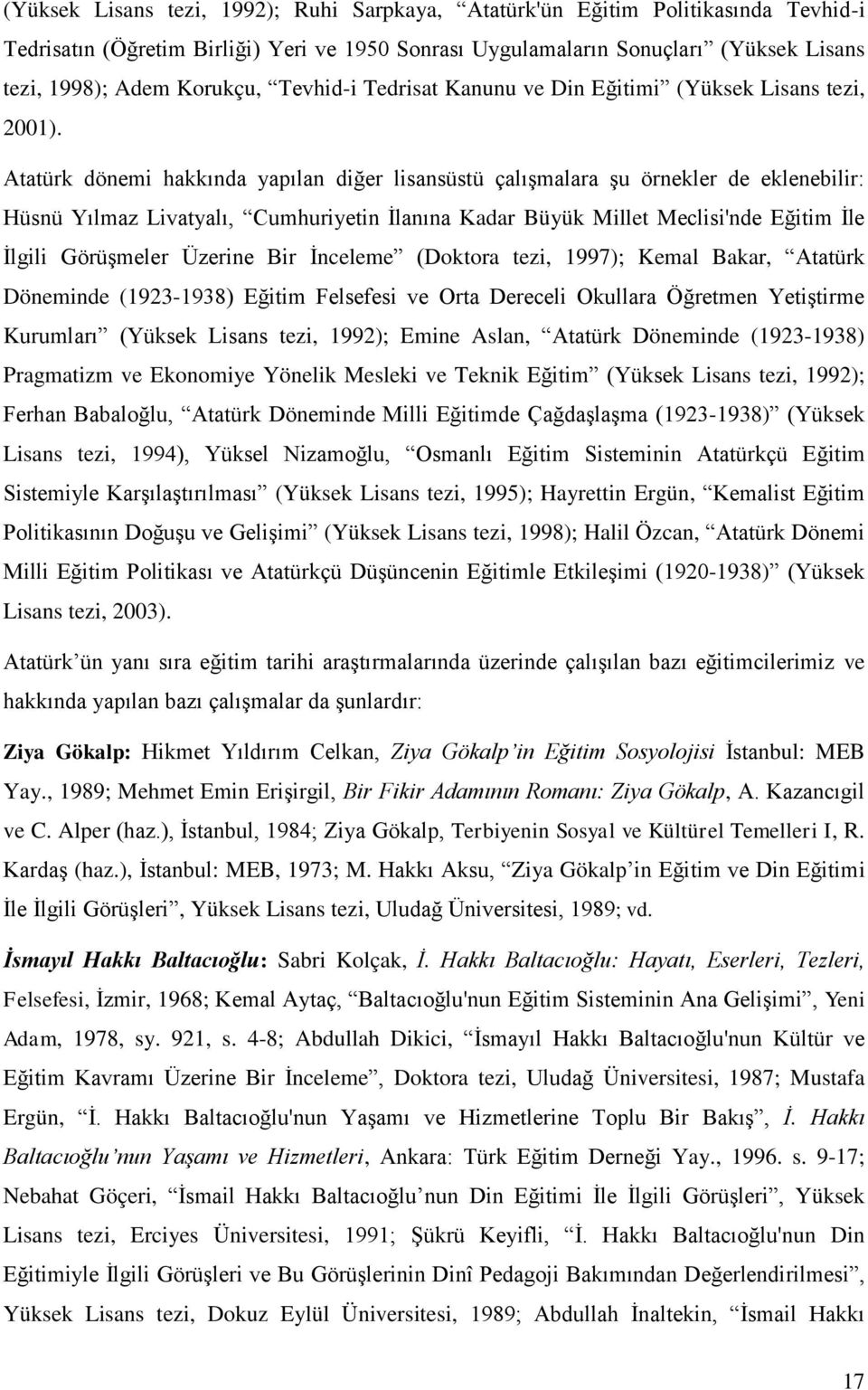 Atatürk dönemi hakkında yapılan diğer lisansüstü çalışmalara şu örnekler de eklenebilir: Hüsnü Yılmaz Livatyalı, Cumhuriyetin İlanına Kadar Büyük Millet Meclisi'nde Eğitim İle İlgili Görüşmeler