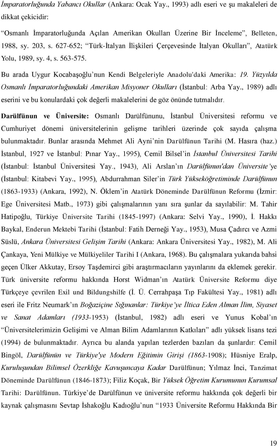 Yüzyılda Osmanlı İmparatorluğundaki Amerikan Misyoner Okulları (İstanbul: Arba Yay., 1989) adlı eserini ve bu konulardaki çok değerli makalelerini de göz önünde tutmalıdır.
