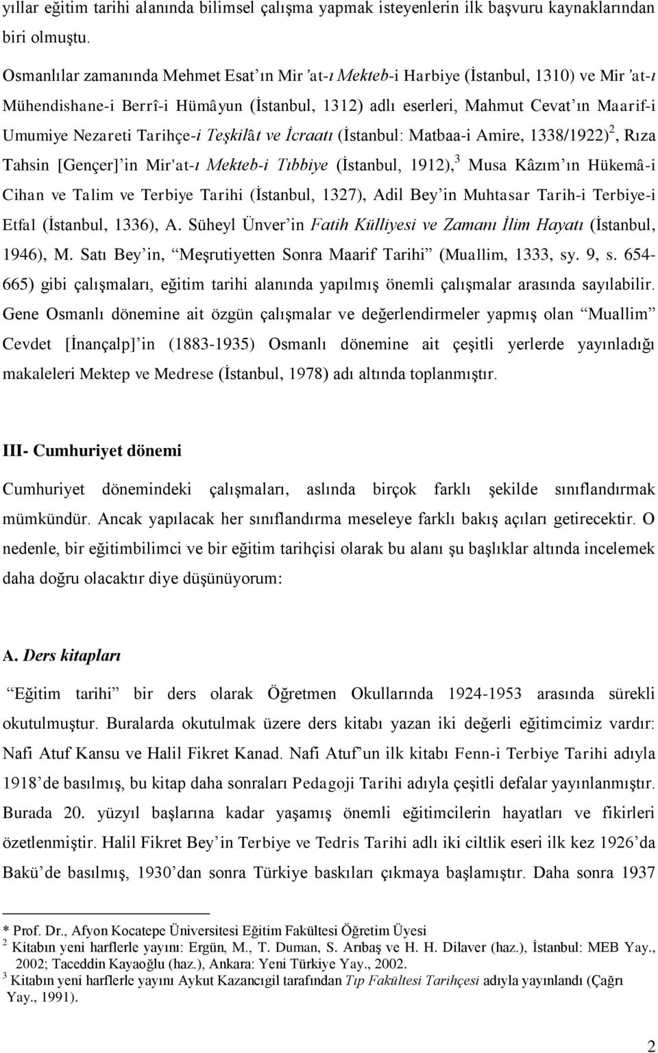 Tarihçe-i Teşkilât ve İcraatı (İstanbul: Matbaa-i Amire, 1338/1922) 2, Rıza Tahsin [Gençer] in Mir'at-ı Mekteb-i Tıbbiye (İstanbul, 1912), 3 Musa Kâzım ın Hükemâ-i Cihan ve Talim ve Terbiye Tarihi