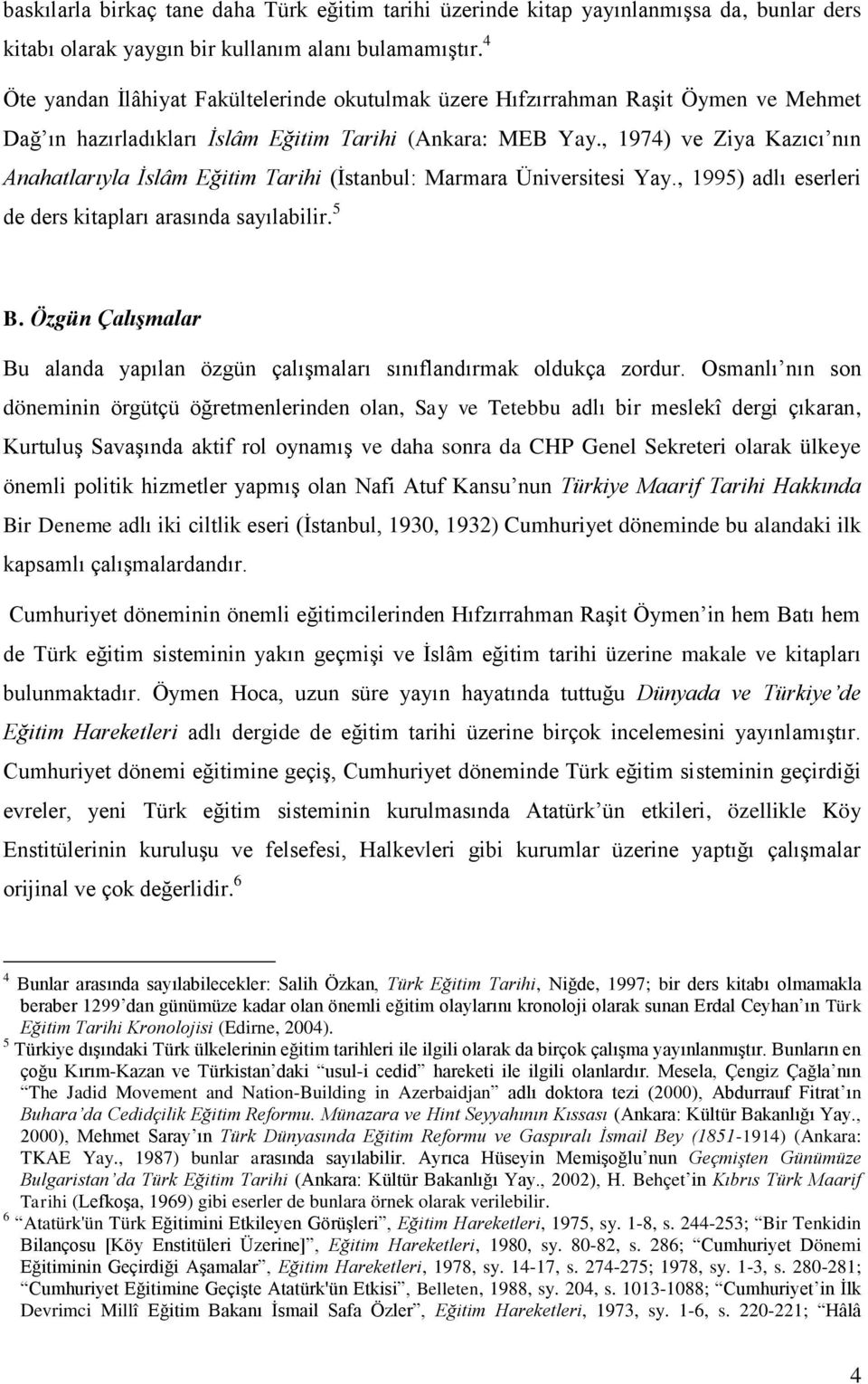 , 1974) ve Ziya Kazıcı nın Anahatlarıyla İslâm Eğitim Tarihi (İstanbul: Marmara Üniversitesi Yay., 1995) adlı eserleri de ders kitapları arasında sayılabilir. 5 B.