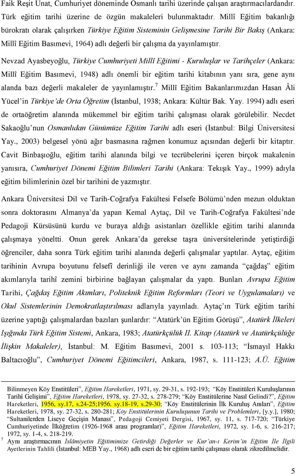 Nevzad Ayasbeyoğlu, Türkiye Cumhuriyeti Millî Eğitimi - Kuruluşlar ve Tarihçeler (Ankara: Millî Eğitim Basımevi, 1948) adlı önemli bir eğitim tarihi kitabının yanı sıra, gene aynı alanda bazı değerli