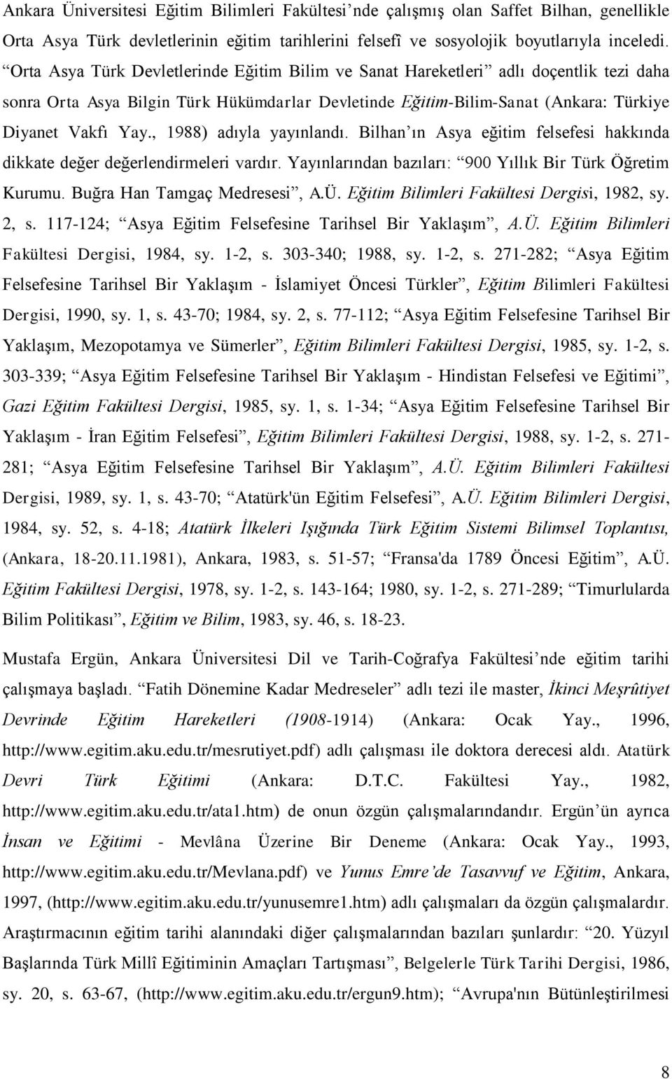 , 1988) adıyla yayınlandı. Bilhan ın Asya eğitim felsefesi hakkında dikkate değer değerlendirmeleri vardır. Yayınlarından bazıları: 900 Yıllık Bir Türk Öğretim Kurumu. Buğra Han Tamgaç Medresesi, A.Ü.