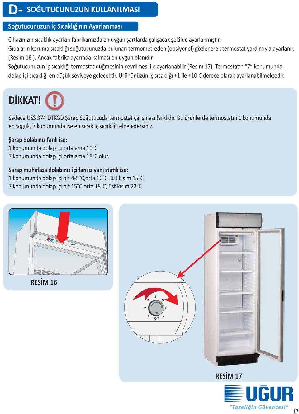 Soğutucunuzun iç sıcaklığı termostat düğmesinin çevrilmesi ile ayarlanabilir (Resim 17). Termostatın 7 konumunda dolap içi sıcaklığı en düşük seviyeye gelecektir.