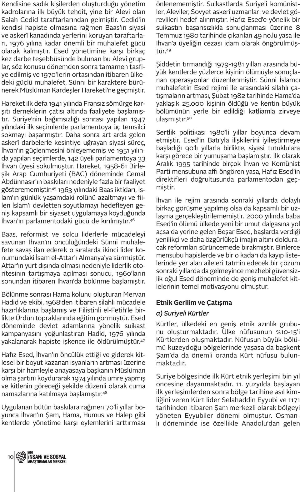 Esed yönetimine karşı birkaç kez darbe teşebbüsünde bulunan bu Alevi gruplar, söz konusu dönemden sonra tamamen tasfiye edilmiş ve 1970 lerin ortasından itibaren ülkedeki güçlü muhalefet, Sünni bir