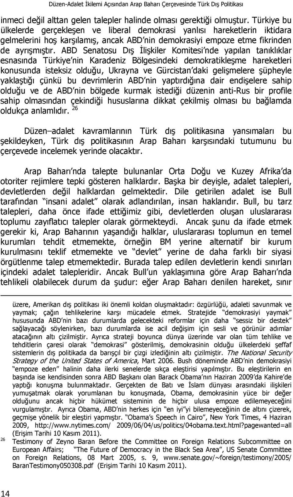 ABD Senatosu Dış İlişkiler Komitesi nde yapılan tanıklıklar esnasında Türkiye nin Karadeniz Bölgesindeki demokratikleşme hareketleri konusunda isteksiz olduğu, Ukrayna ve Gürcistan daki gelişmelere