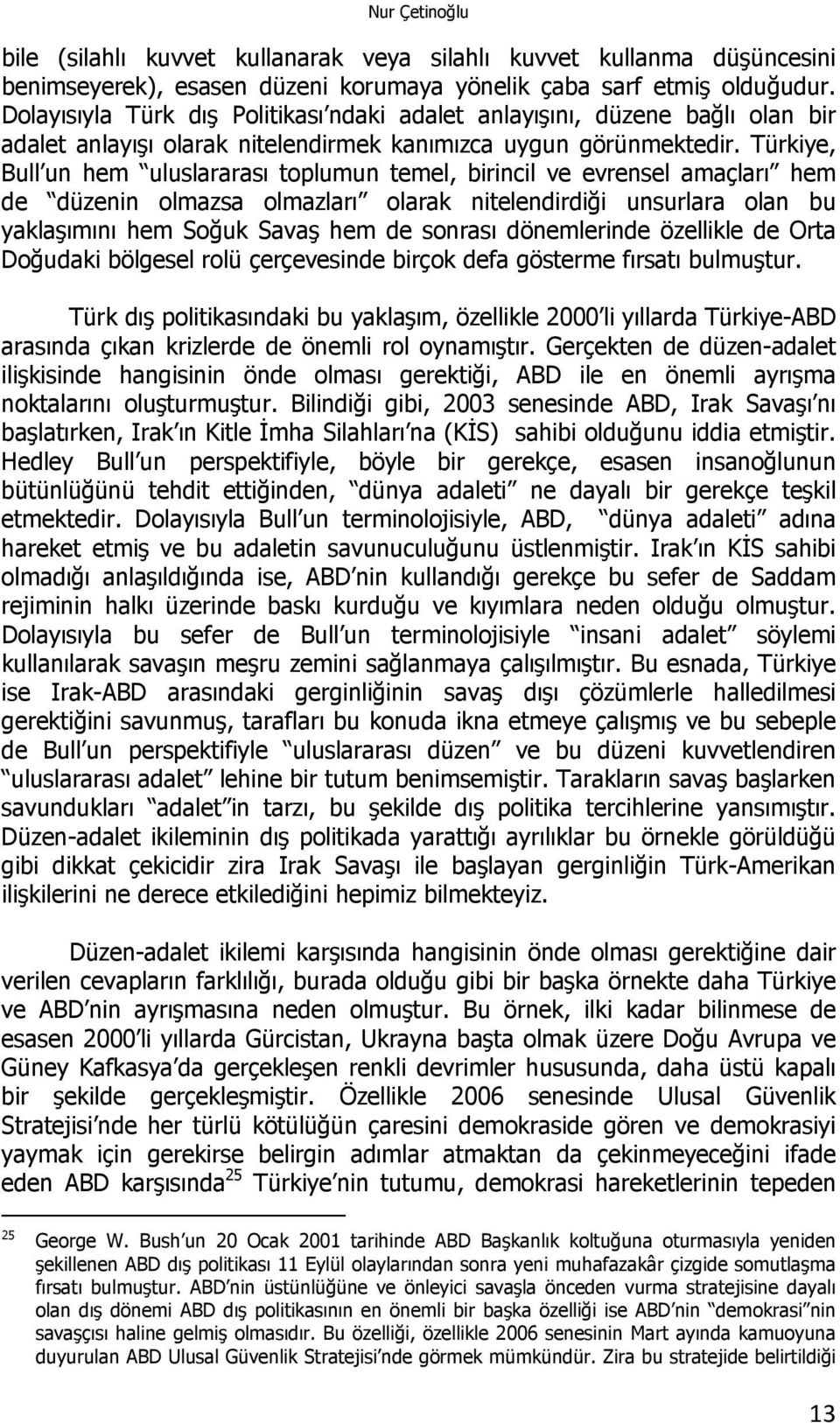 Türkiye, Bull un hem uluslararası toplumun temel, birincil ve evrensel amaçları hem de düzenin olmazsa olmazları olarak nitelendirdiği unsurlara olan bu yaklaşımını hem Soğuk Savaş hem de sonrası