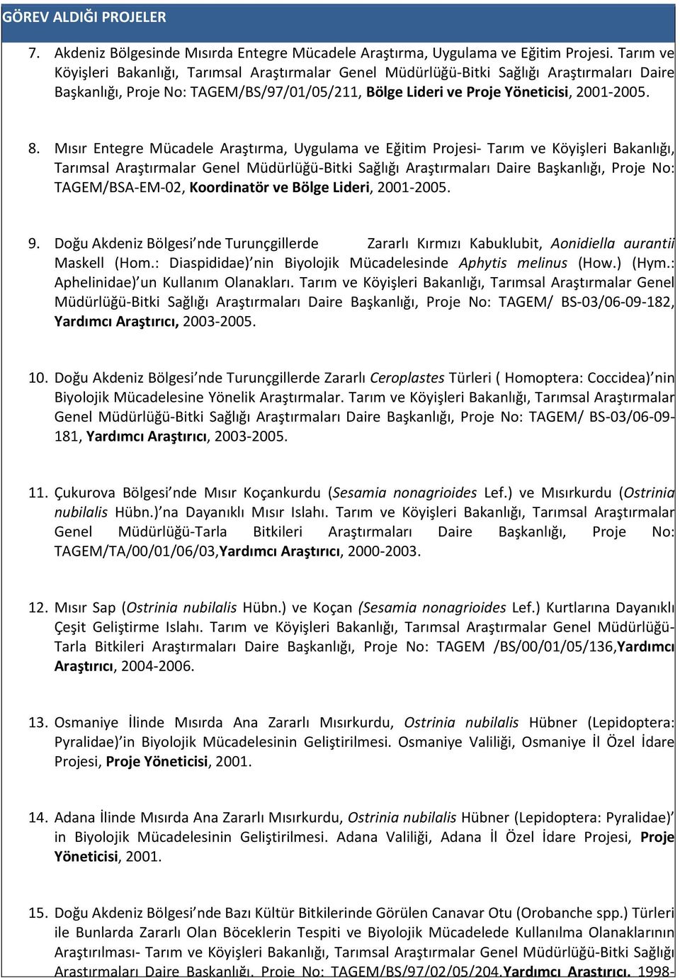 8. Mısır Entegre Mücadele Araştırma, Uygulama ve Eğitim Projesi- Tarım ve Köyişleri Bakanlığı, Tarımsal Araştırmalar Genel Müdürlüğü-Bitki Sağlığı Araştırmaları Daire Başkanlığı, Proje No: