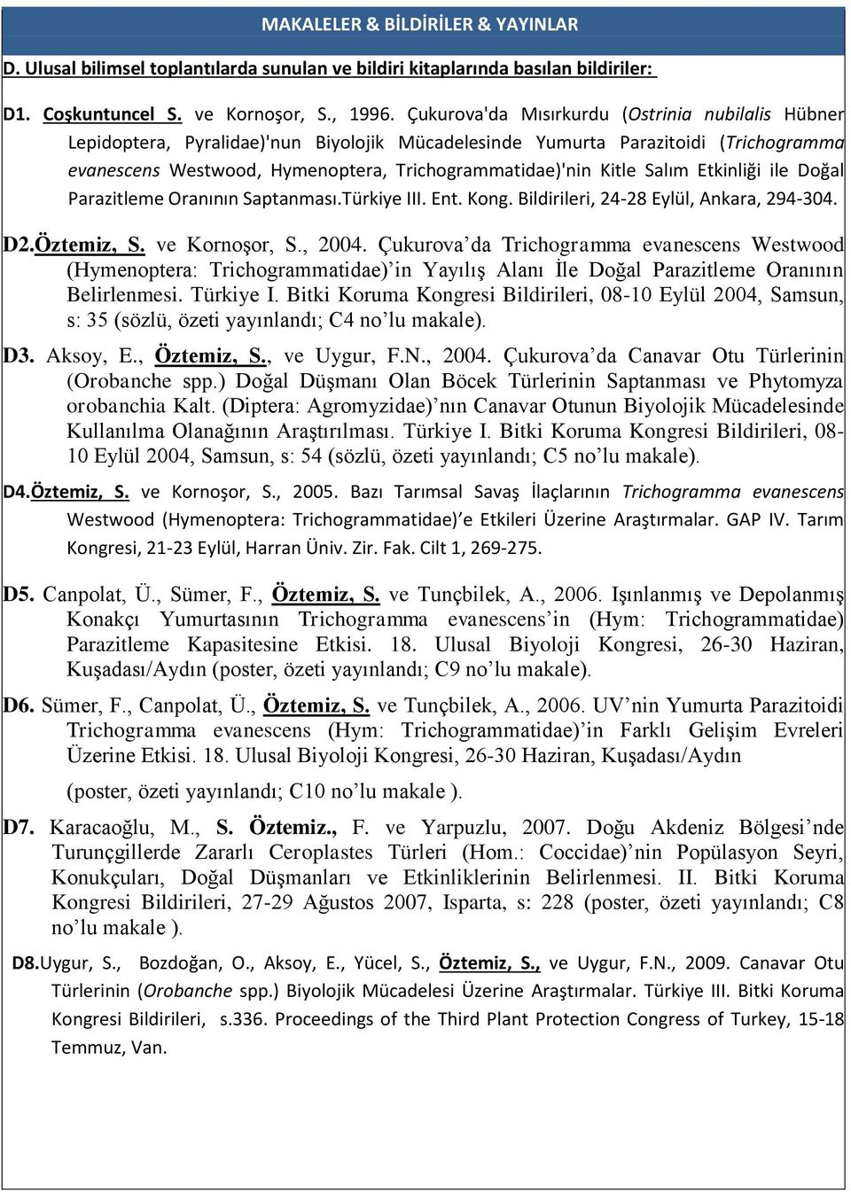 Trichogrammatidae)'nin Kitle Salım Etkinliği ile Doğal Parazitleme Oranının Saptanması.Türkiye III. Ent. Kong. Bildirileri, 24-28 Eylül, Ankara, 294-304. D2.Öztemiz, S. ve Kornoşor, S., 2004.