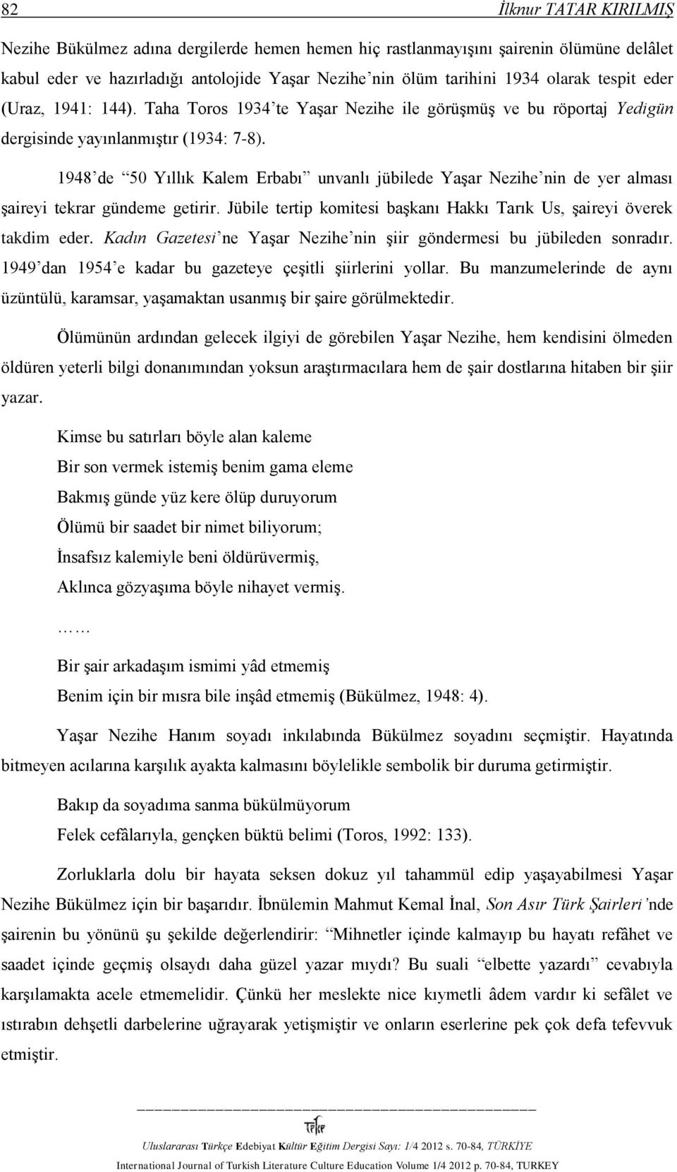 1948 de 50 Yıllık Kalem Erbabı unvanlı jübilede Yaşar Nezihe nin de yer alması şaireyi tekrar gündeme getirir. Jübile tertip komitesi başkanı Hakkı Tarık Us, şaireyi överek takdim eder.
