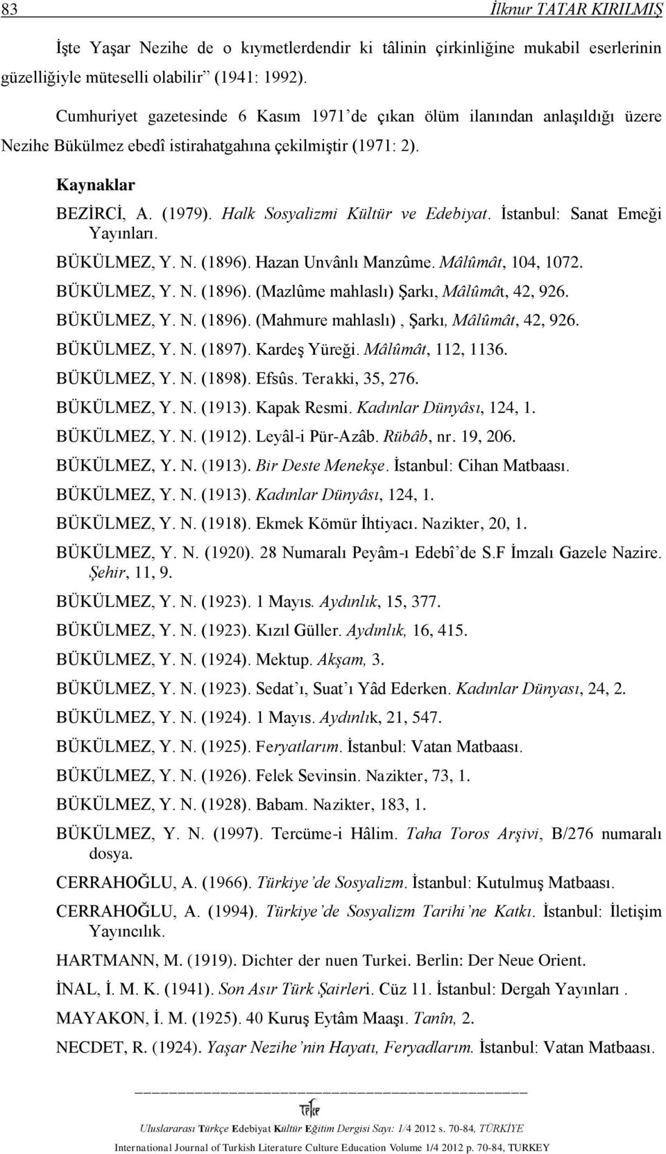 Halk Sosyalizmi Kültür ve Edebiyat. İstanbul: Sanat Emeği Yayınları. BÜKÜLMEZ, Y. N. (1896). Hazan Unvânlı Manzûme. Mâlûmât, 104, 1072. BÜKÜLMEZ, Y. N. (1896). (Mazlûme mahlaslı) Şarkı, Mâlûmât, 42, 926.