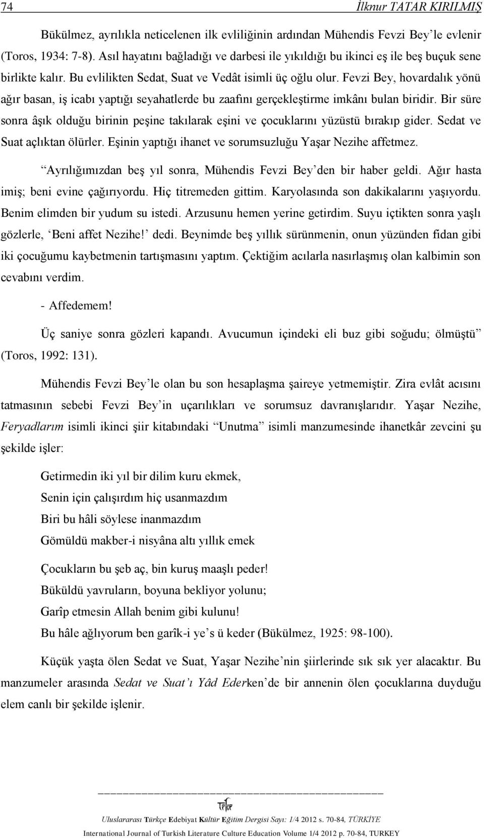 Fevzi Bey, hovardalık yönü ağır basan, iş icabı yaptığı seyahatlerde bu zaafını gerçekleştirme imkânı bulan biridir.