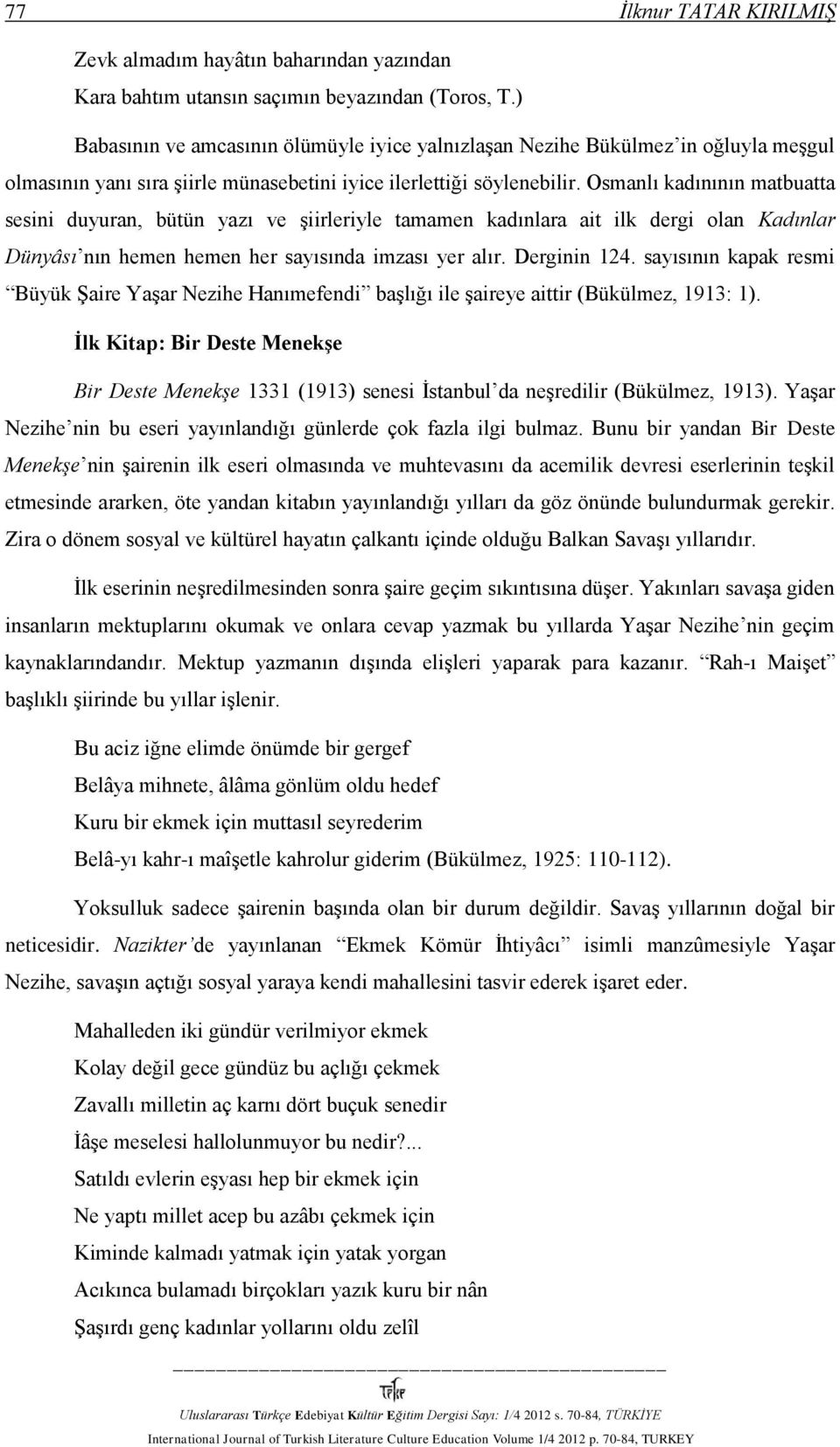 Osmanlı kadınının matbuatta sesini duyuran, bütün yazı ve şiirleriyle tamamen kadınlara ait ilk dergi olan Kadınlar Dünyâsı nın hemen hemen her sayısında imzası yer alır. Derginin 124.