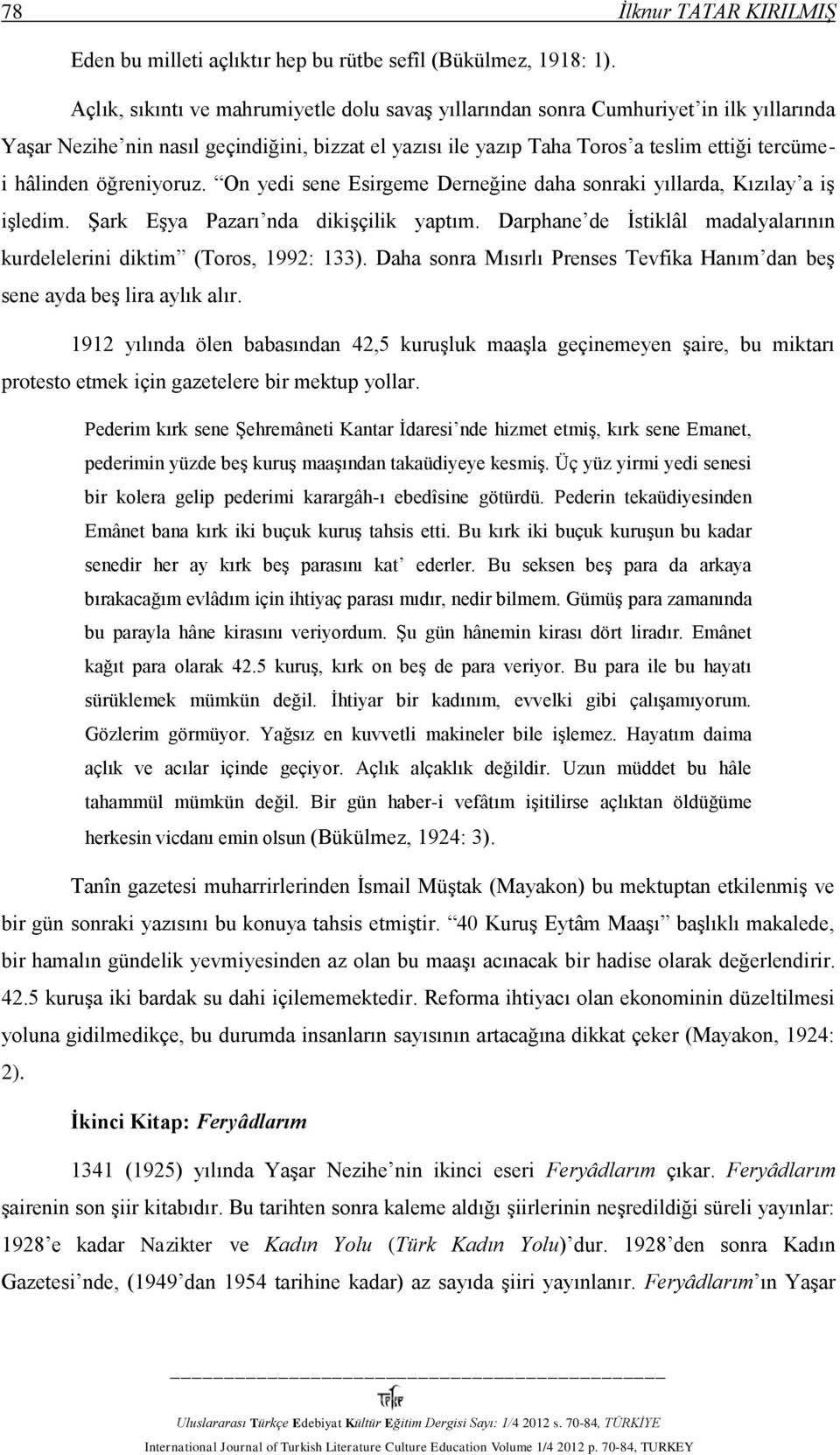 öğreniyoruz. On yedi sene Esirgeme Derneğine daha sonraki yıllarda, Kızılay a iş işledim. Şark Eşya Pazarı nda dikişçilik yaptım.