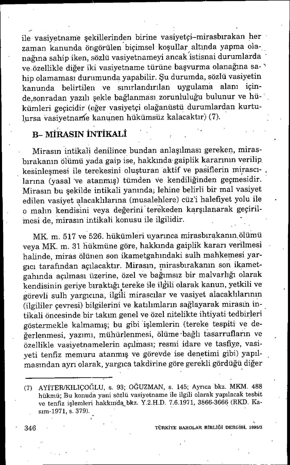 Şu durumda, sözlü vasiyetin kanunda belirtilen ve s ınırland ırılan uygulama alan ı içinde,sonradan yaz ılı şekle bağlanmas ı, zorunluluğu bulunur ve hükümleri geçicidir' (e ğer vasiyetçi olağanüstü