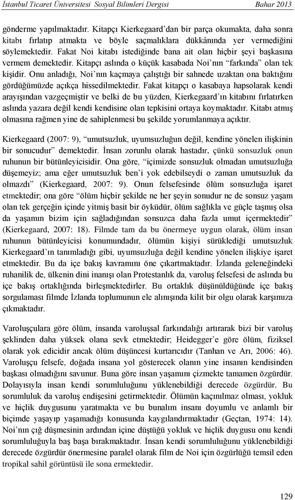 Fakat Noi kitabı istediğinde bana ait olan hiçbir şeyi başkasına vermem demektedir. Kitapçı aslında o küçük kasabada Noi nın farkında olan tek kişidir.