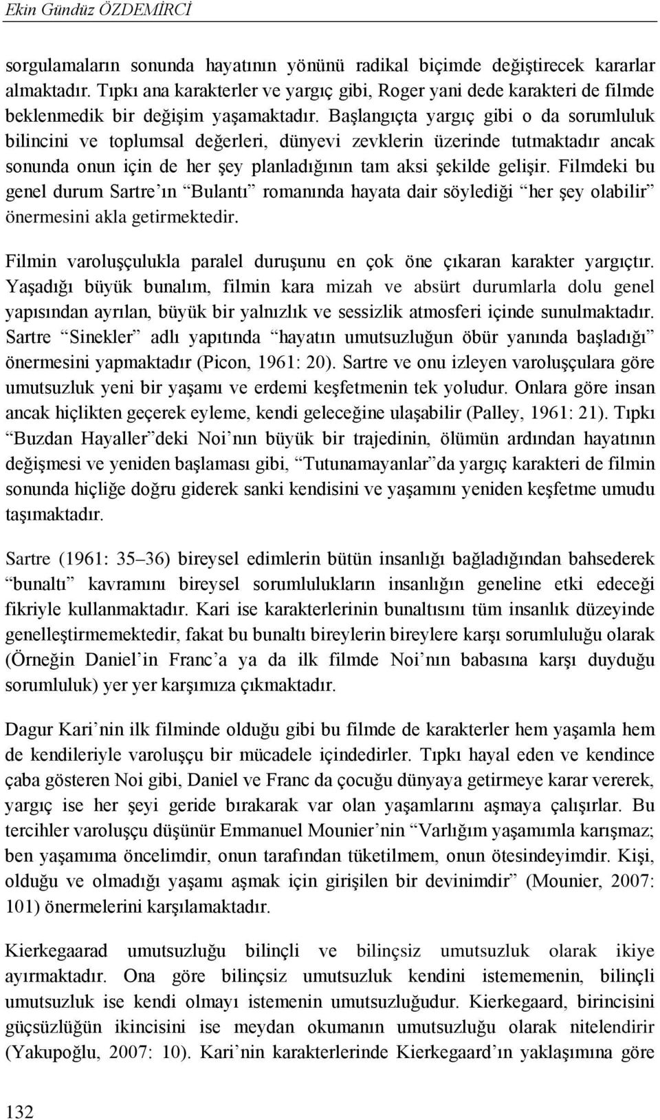 Başlangıçta yargıç gibi o da sorumluluk bilincini ve toplumsal değerleri, dünyevi zevklerin üzerinde tutmaktadır ancak sonunda onun için de her şey planladığının tam aksi şekilde gelişir.