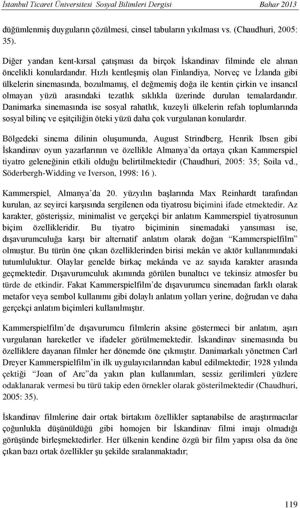 Hızlı kentleşmiş olan Finlandiya, Norveç ve İzlanda gibi ülkelerin sinemasında, bozulmamış, el değmemiş doğa ile kentin çirkin ve insancıl olmayan yüzü arasındaki tezatlık sıklıkla üzerinde durulan