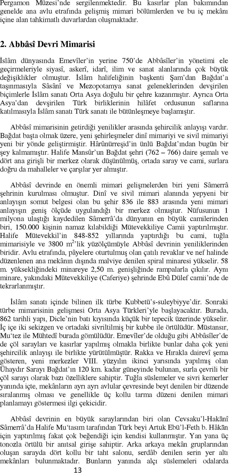 İslâm halifeliğinin başkenti Şam dan Bağdat a taşınmasıyla Sâsânî ve Mezopotamya sanat geleneklerinden devşirilen biçimlerle İslâm sanatı Orta Asya doğulu bir çehre kazanmıştır.