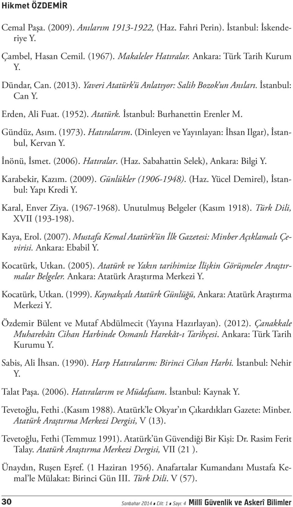 (Dinleyen ve Yayınlayan: İhsan Ilgar), İstanbul, Kervan Y. İnönü, İsmet. (2006). Hatıralar. (Haz. Sabahattin Selek), Ankara: Bilgi Y. Karabekir, Kazım. (2009). Günlükler (1906-1948). (Haz. Yücel Demirel), İstanbul: Yapı Kredi Y.