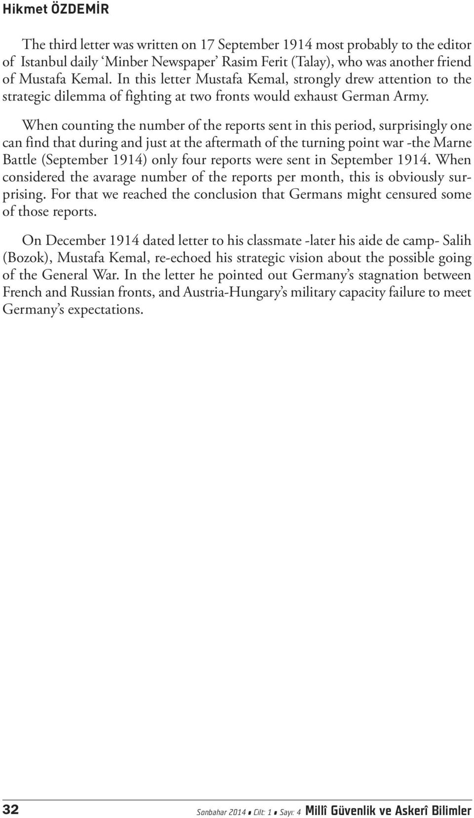 When counting the number of the reports sent in this period, surprisingly one can find that during and just at the aftermath of the turning point war -the Marne Battle (September 1914) only four