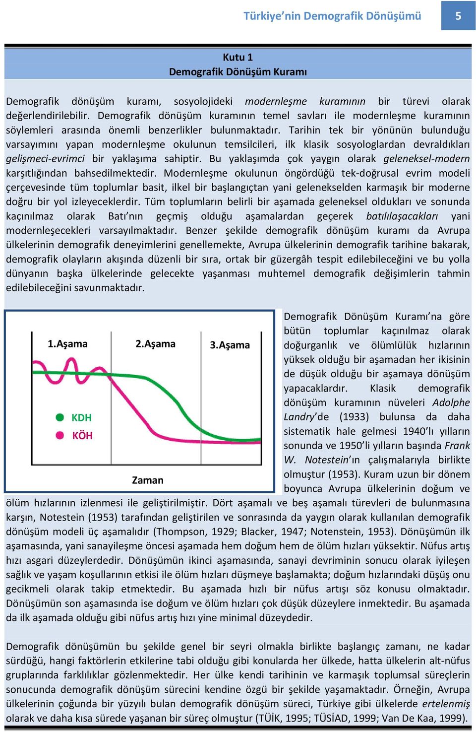 Tarihin tek bir yönünün bulunduğu varsayımını yapan modernleşme okulunun temsilcileri, ilk klasik sosyologlardan devraldıkları gelişmeci evrimci bir yaklaşıma sahiptir.