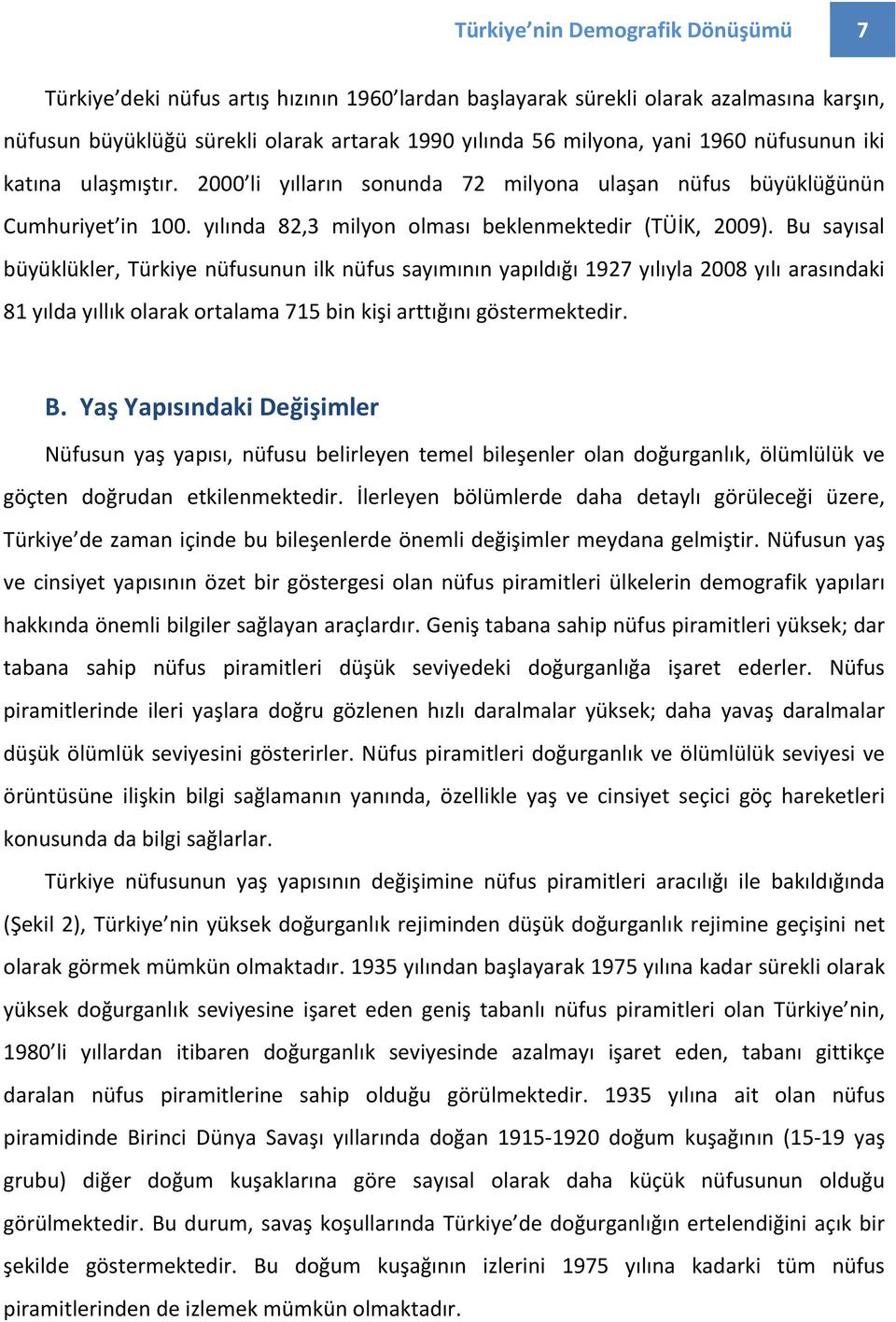 Bu sayısal büyüklükler, Türkiye nüfusunun ilk nüfus sayımının yapıldığı 1927 yılıyla 2008 yılı arasındaki 81 yılda yıllık olarak ortalama 715 bin kişi arttığını göstermektedir. B.