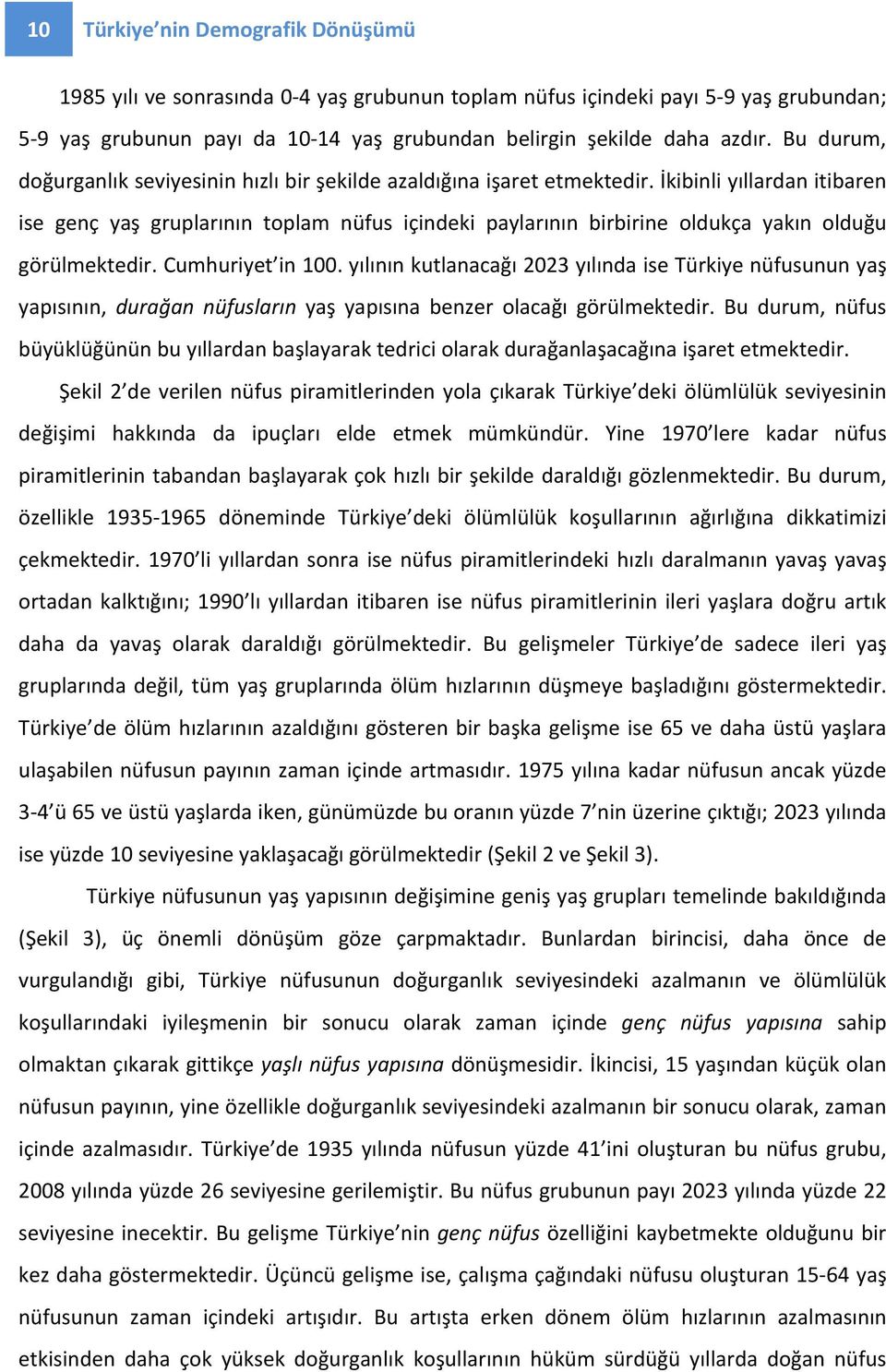 İkibinli yıllardan itibaren ise genç yaş gruplarının toplam nüfus içindeki paylarının birbirine oldukça yakın olduğu görülmektedir. Cumhuriyet in 100.