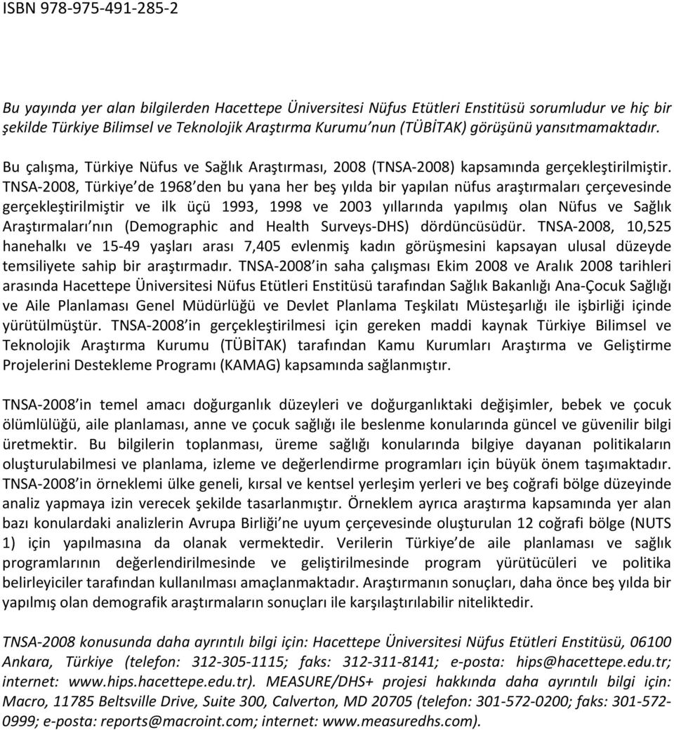 TNSA 2008, Türkiye de 1968 den bu yana her beş yılda bir yapılan nüfus araştırmaları çerçevesinde gerçekleştirilmiştir ve ilk üçü 1993, 1998 ve 2003 yıllarında yapılmış olan Nüfus ve Sağlık