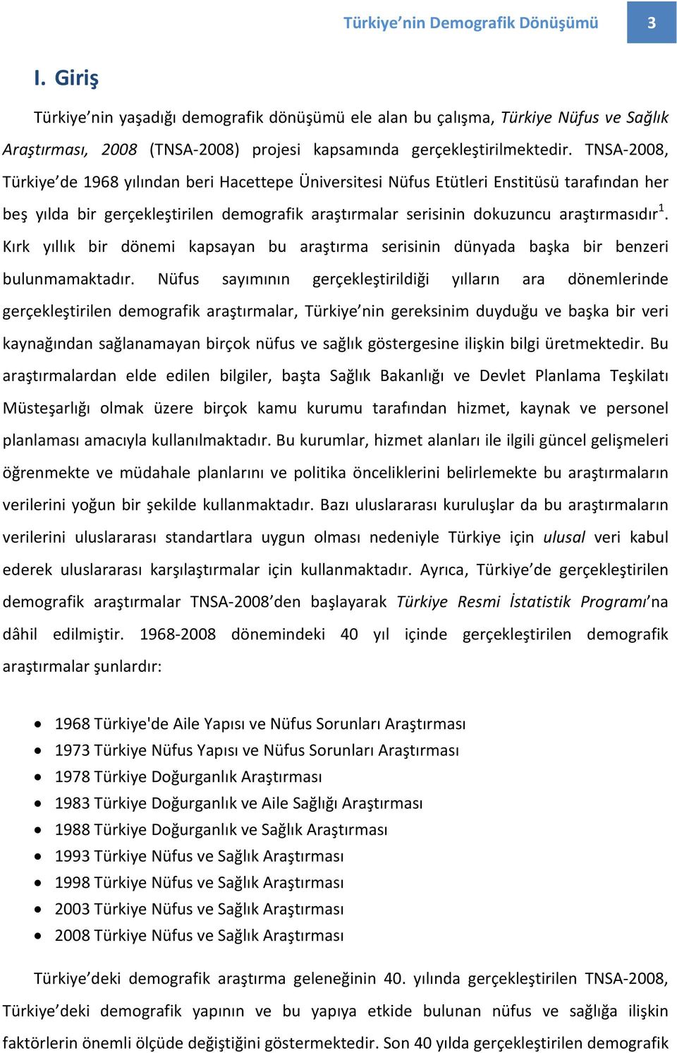 TNSA 2008, Türkiye de 1968 yılından beri Hacettepe Üniversitesi Nüfus Etütleri Enstitüsü tarafından her beş yılda bir gerçekleştirilen demografik araştırmalar serisinin dokuzuncu araştırmasıdır 1.