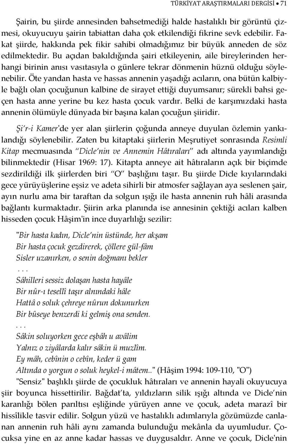 Bu açıdan bakıldığında şairi etkileyenin, aile bireylerinden herhangi birinin anısı vasıtasıyla o günlere tekrar dönmenin hüznü olduğu söylenebilir.