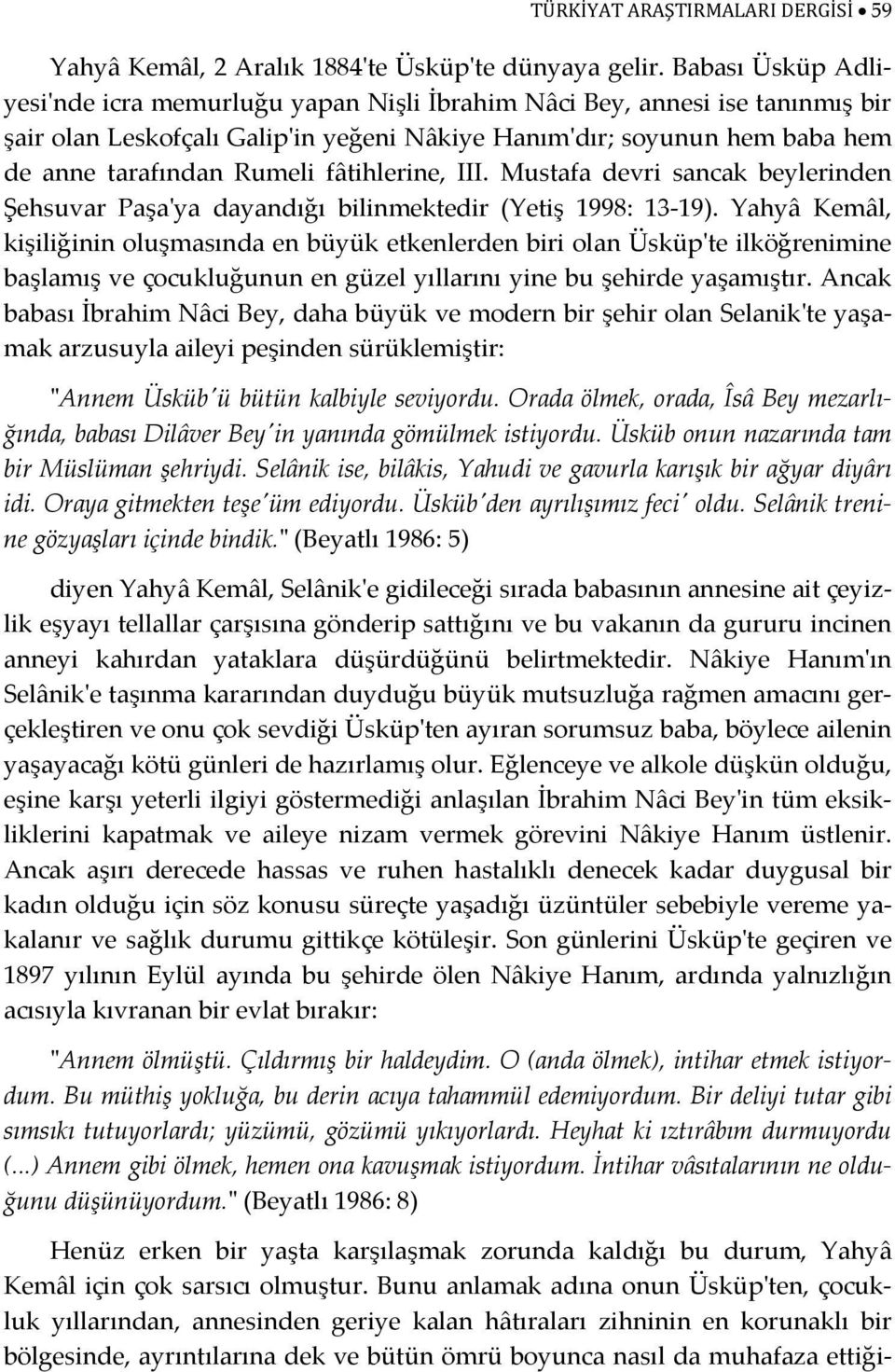 fâtihlerine, III. Mustafa devri sancak beylerinden Şehsuvar Paşaʹya dayandığı bilinmektedir (Yetiş 1998: 13 19).