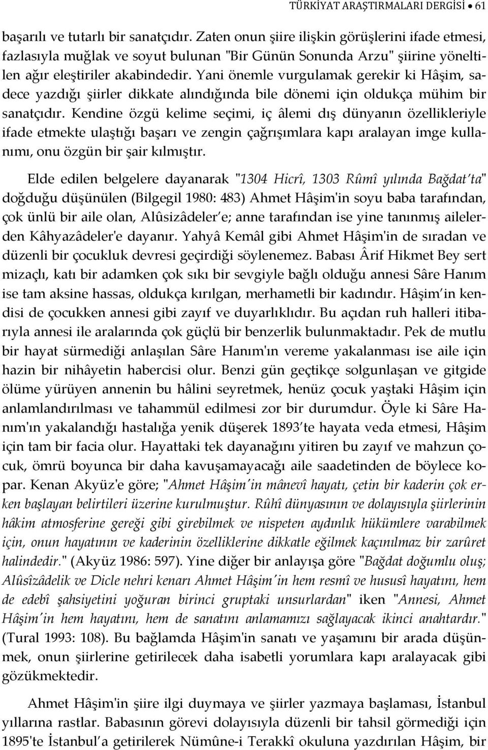 Yani önemle vurgulamak gerekir ki Hâşim, sadece yazdığı şiirler dikkate alındığında bile dönemi için oldukça mühim bir sanatçıdır.