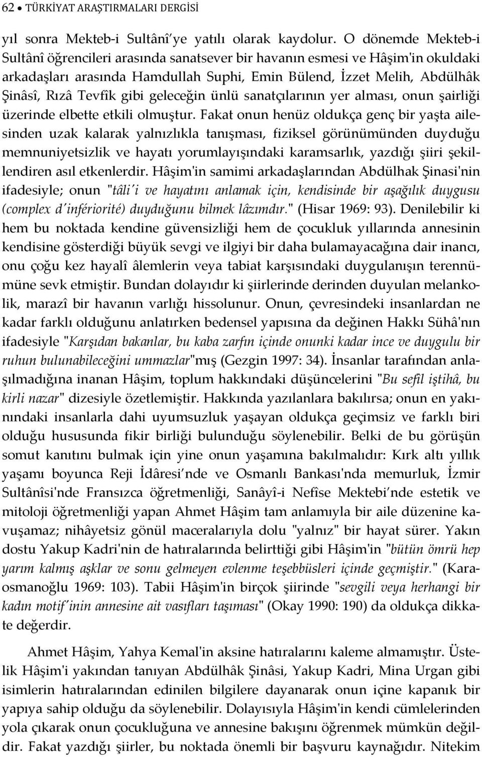 geleceğin ünlü sanatçılarının yer alması, onun şairliği üzerinde elbette etkili olmuştur.