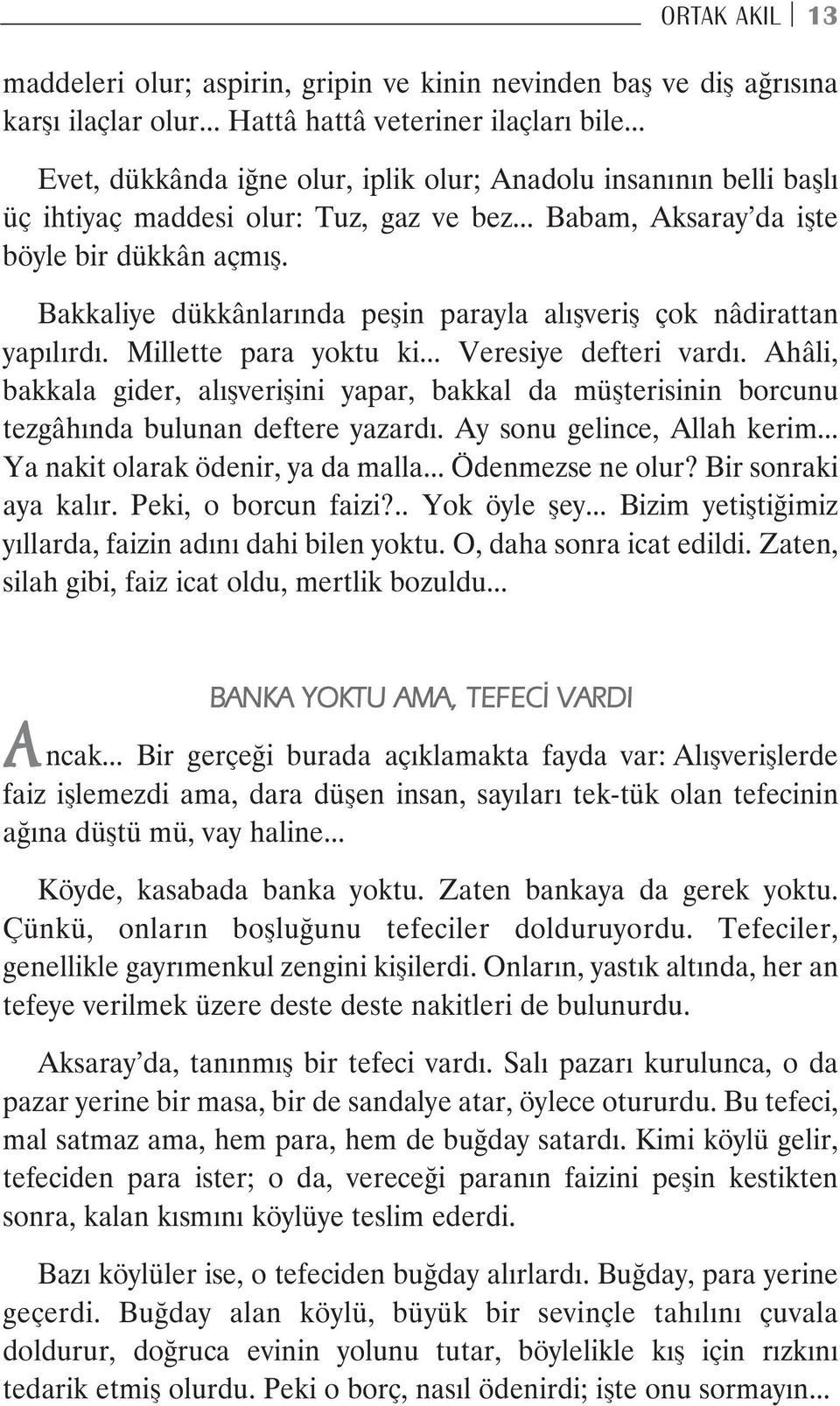 Bakkaliye dükkânlarında peşin parayla alışveriş çok nâdirattan yapılırdı. Millette para yoktu ki... Veresiye defteri vardı.