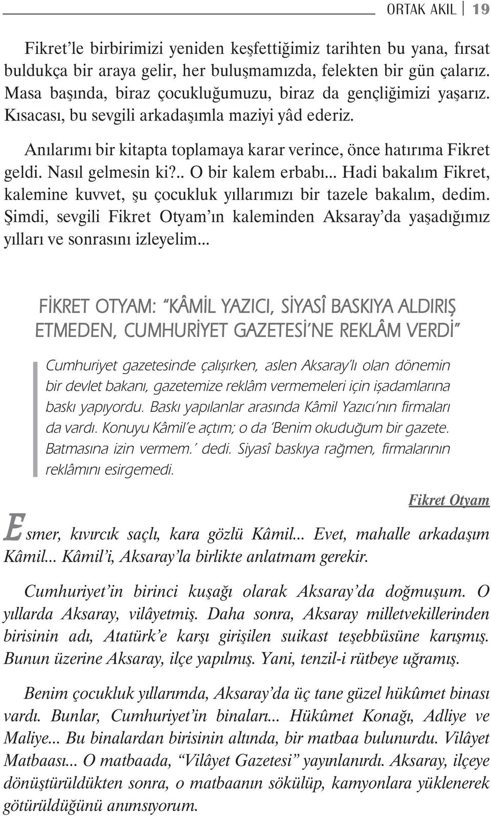 Nasıl gelmesin ki?.. O bir kalem erbabı... Hadi bakalım Fikret, kalemine kuvvet, şu çocukluk yıllarımızı bir tazele bakalım, dedim.