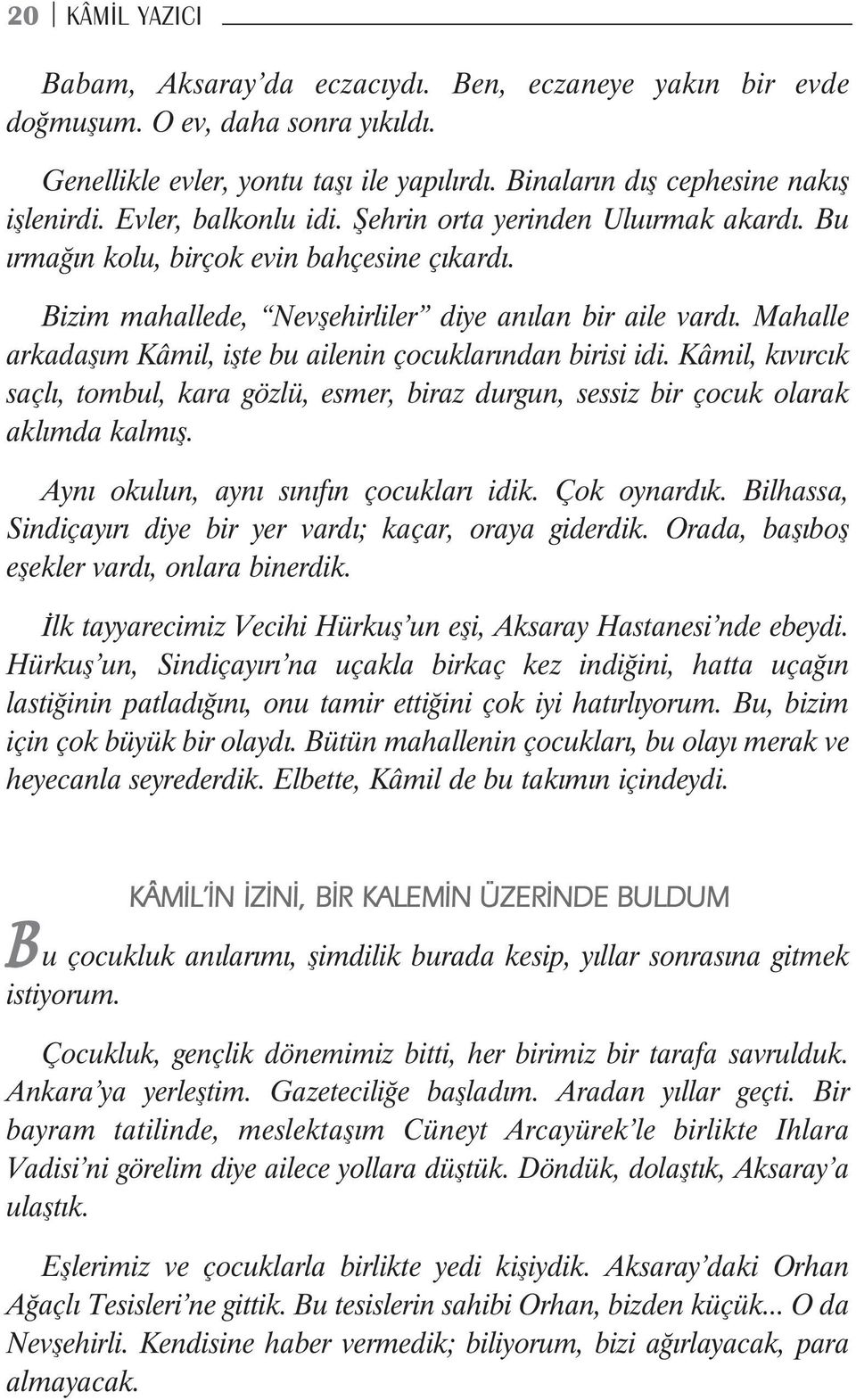 Mahalle arkadaşım Kâmil, işte bu ailenin çocuklarından birisi idi. Kâmil, kıvırcık saçlı, tombul, kara gözlü, esmer, biraz durgun, sessiz bir çocuk olarak aklımda kalmış.