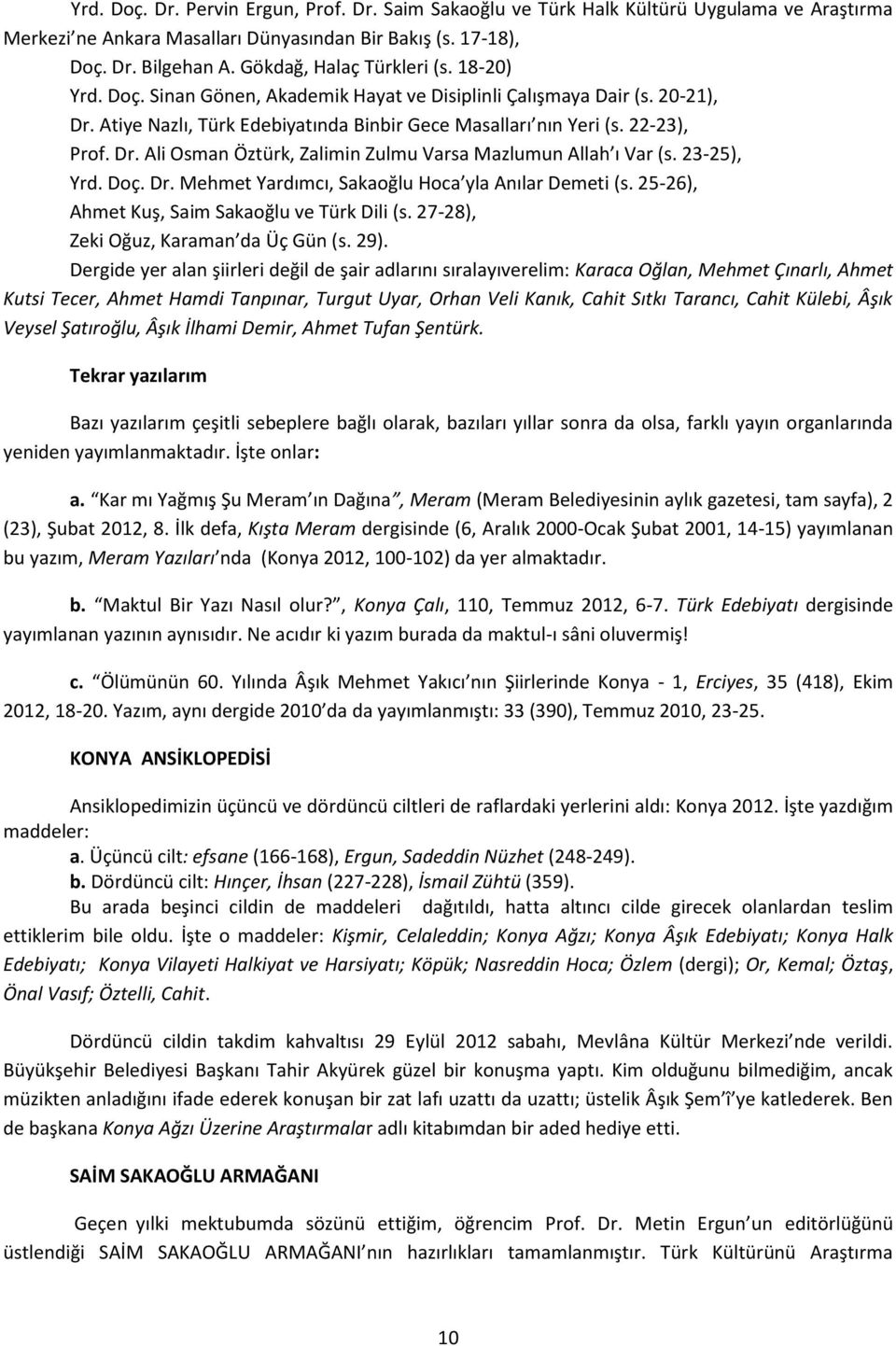 23-25), Yrd. Doç. Dr. Mehmet Yardımcı, Sakaoğlu Hoca yla Anılar Demeti (s. 25-26), Ahmet Kuş, Saim Sakaoğlu ve Türk Dili (s. 27-28), Zeki Oğuz, Karaman da Üç Gün (s. 29).