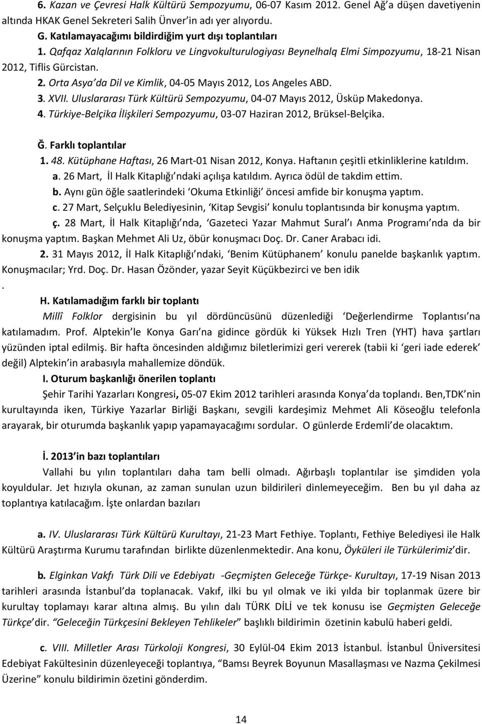 Uluslararası Türk Kültürü Sempozyumu, 04-07 Mayıs 2012, Üsküp Makedonya. 4. Türkiye-Belçika İlişkileri Sempozyumu, 03-07 Haziran 2012, Brüksel-Belçika. Ğ. Farklı toplantılar 1. 48.