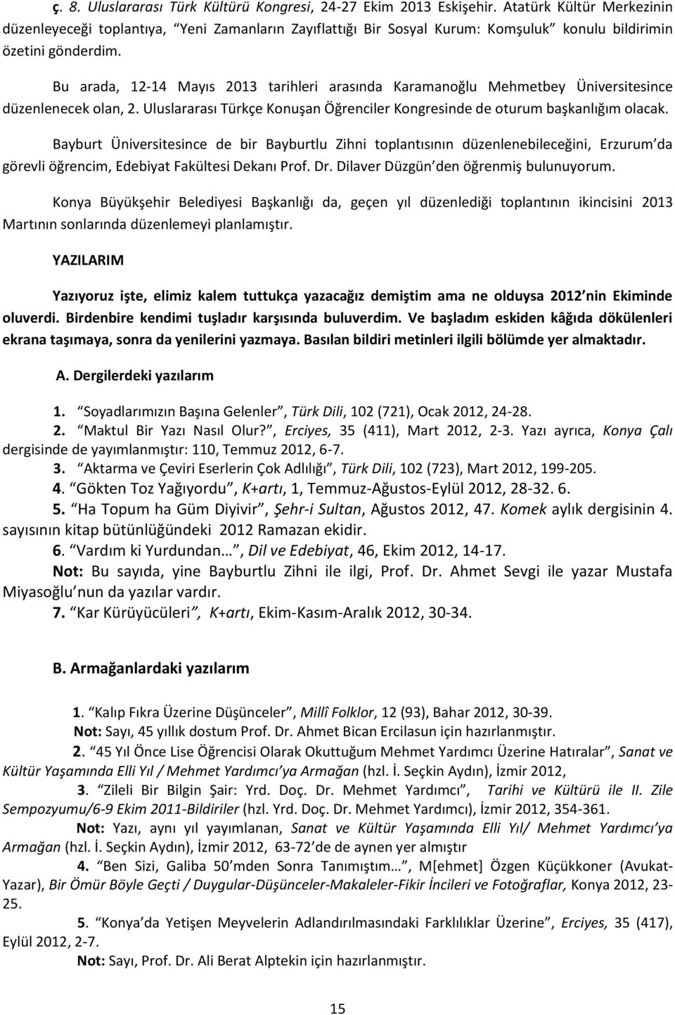 Bu arada, 12-14 Mayıs 2013 tarihleri arasında Karamanoğlu Mehmetbey Üniversitesince düzenlenecek olan, 2. Uluslararası Türkçe Konuşan Öğrenciler Kongresinde de oturum başkanlığım olacak.