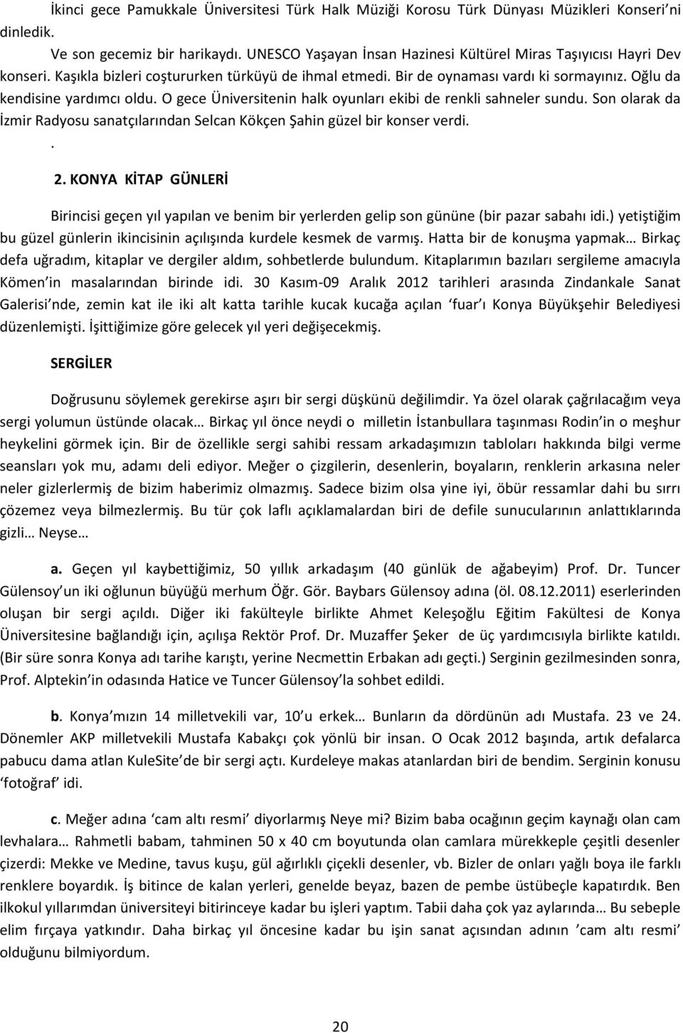 O gece Üniversitenin halk oyunları ekibi de renkli sahneler sundu. Son olarak da İzmir Radyosu sanatçılarından Selcan Kökçen Şahin güzel bir konser verdi.. 2.