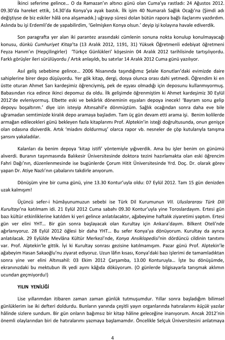 Aslında bu işi Erdemli de de yapabilirdim, Gelmişken Konya olsun. deyip işi kolayına havale ediverdik.