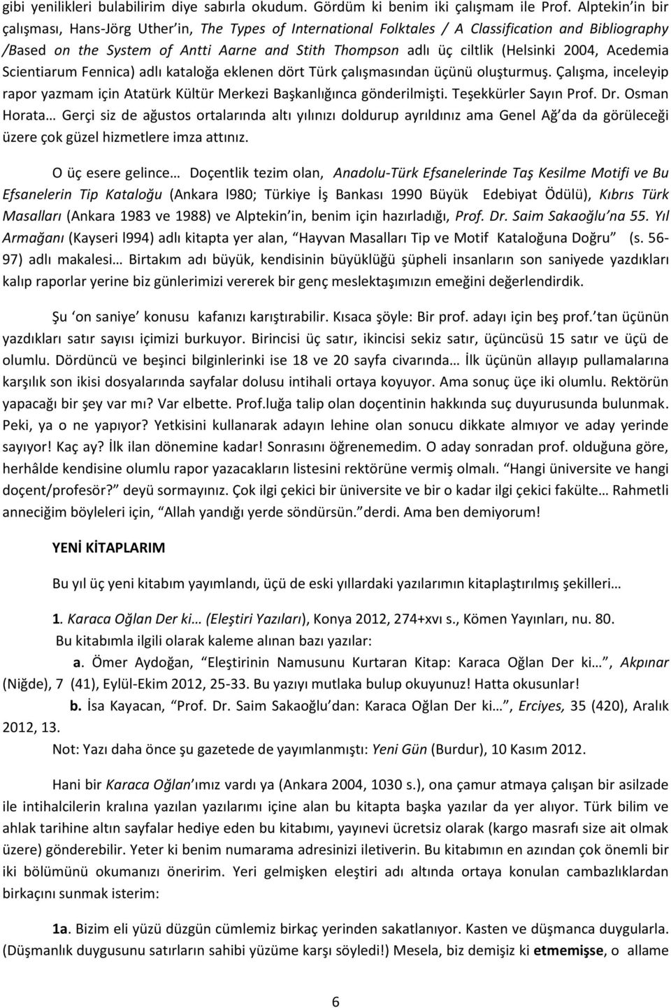 (Helsinki 2004, Acedemia Scientiarum Fennica) adlı kataloğa eklenen dört Türk çalışmasından üçünü oluşturmuş. Çalışma, inceleyip rapor yazmam için Atatürk Kültür Merkezi Başkanlığınca gönderilmişti.