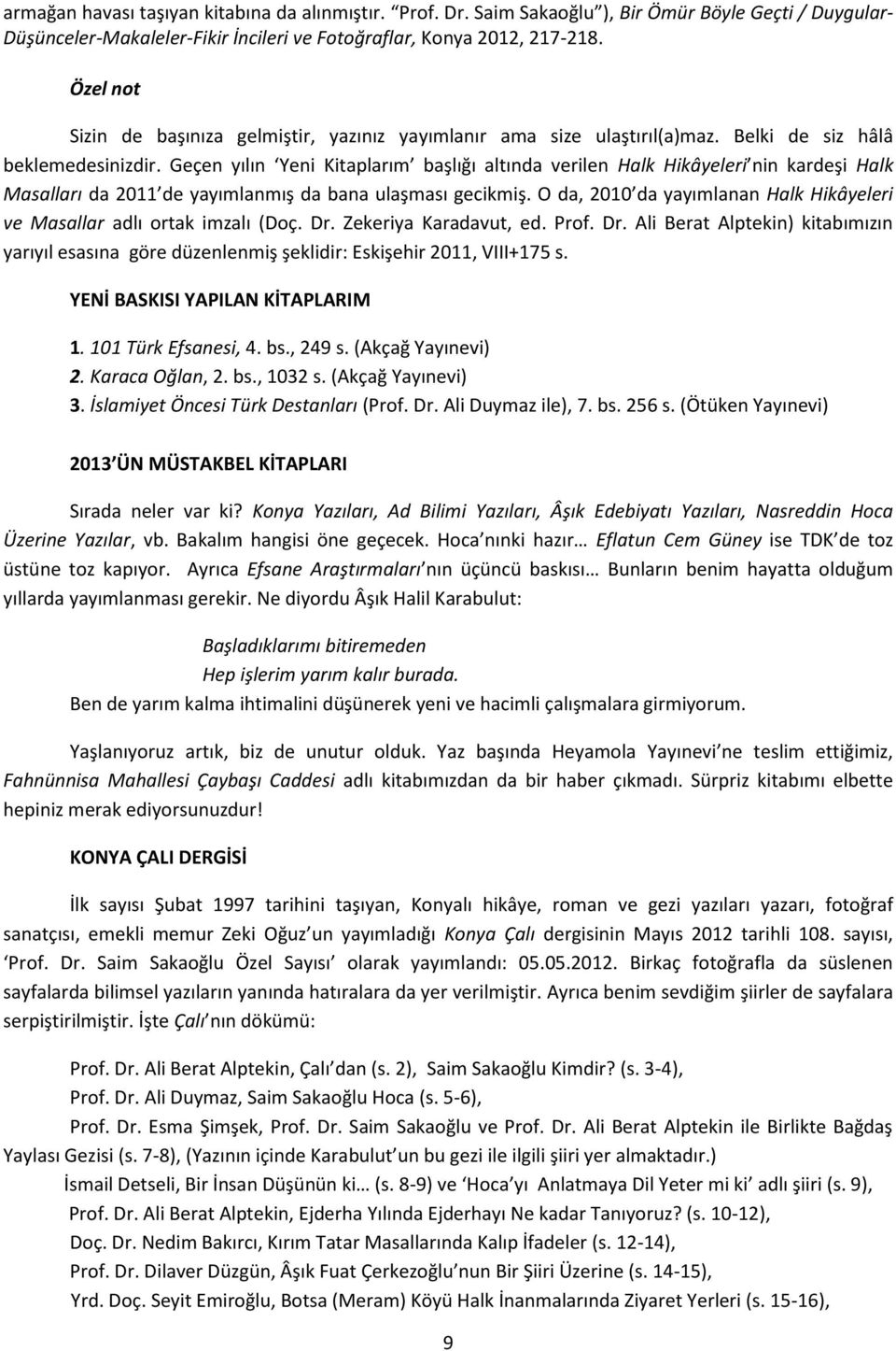 Geçen yılın Yeni Kitaplarım başlığı altında verilen Halk Hikâyeleri nin kardeşi Halk Masalları da 2011 de yayımlanmış da bana ulaşması gecikmiş.