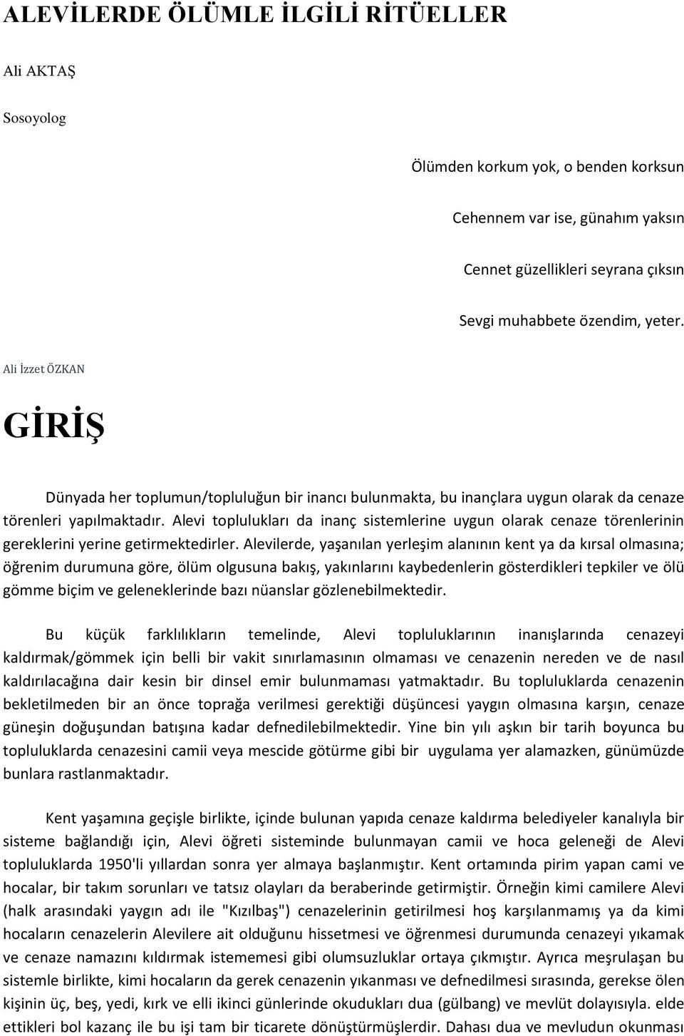 Alevi toplulukları da inanç sistemlerine uygun olarak cenaze törenlerinin gereklerini yerine getirmektedirler.