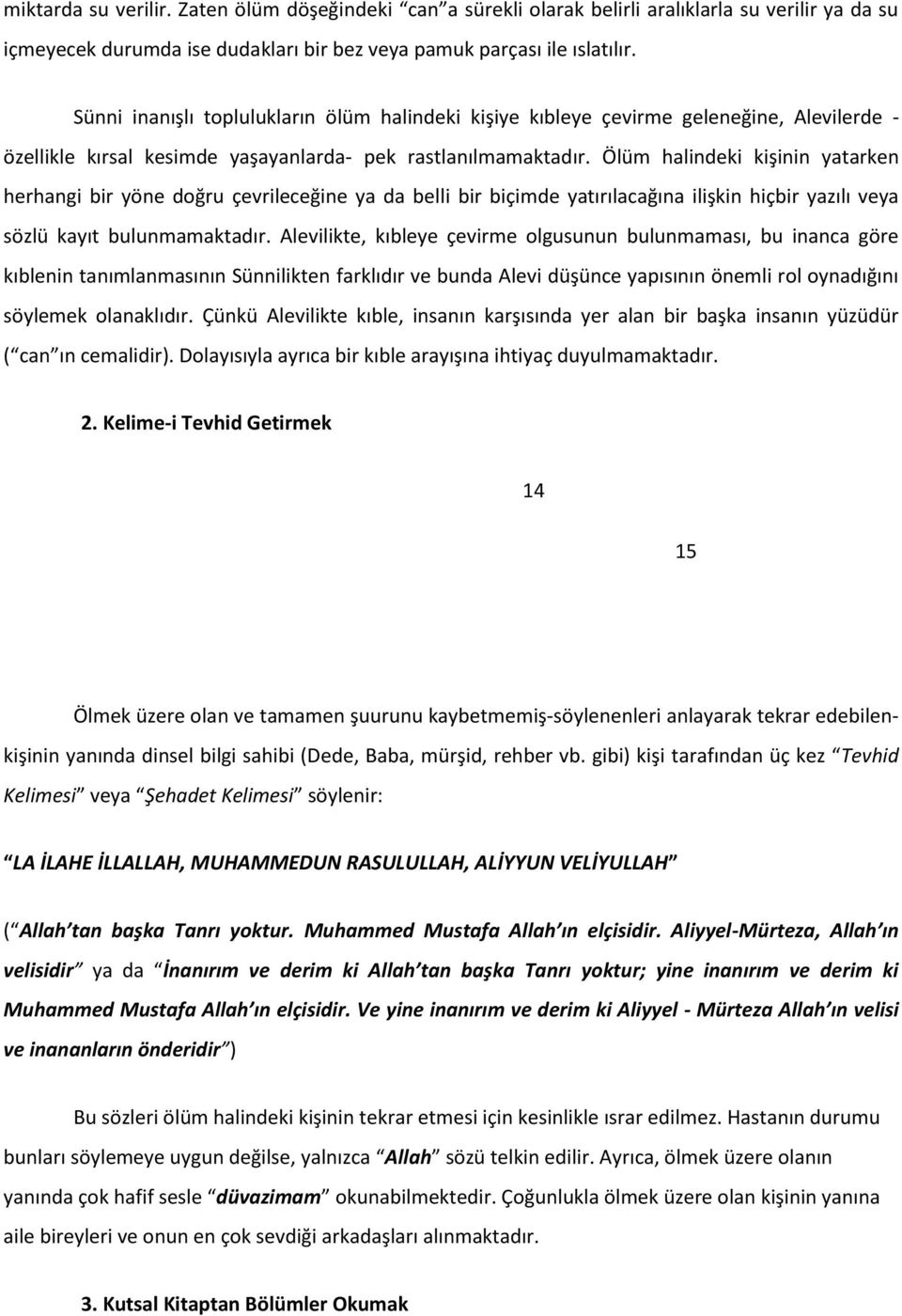 Ölüm halindeki kişinin yatarken herhangi bir yöne doğru çevrileceğine ya da belli bir biçimde yatırılacağına ilişkin hiçbir yazılı veya sözlü kayıt bulunmamaktadır.