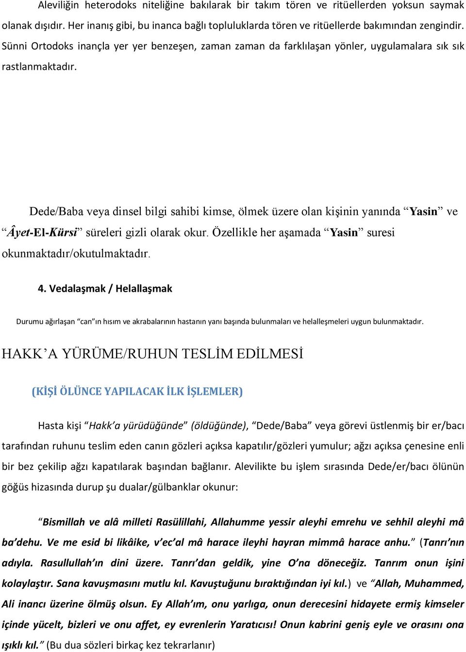 Dede/Baba veya dinsel bilgi sahibi kimse, ölmek üzere olan kiģinin yanında Yasin ve Âyet-El-Kürsi süreleri gizli olarak okur. Özellikle her aģamada Yasin suresi okunmaktadır/okutulmaktadır. 4.