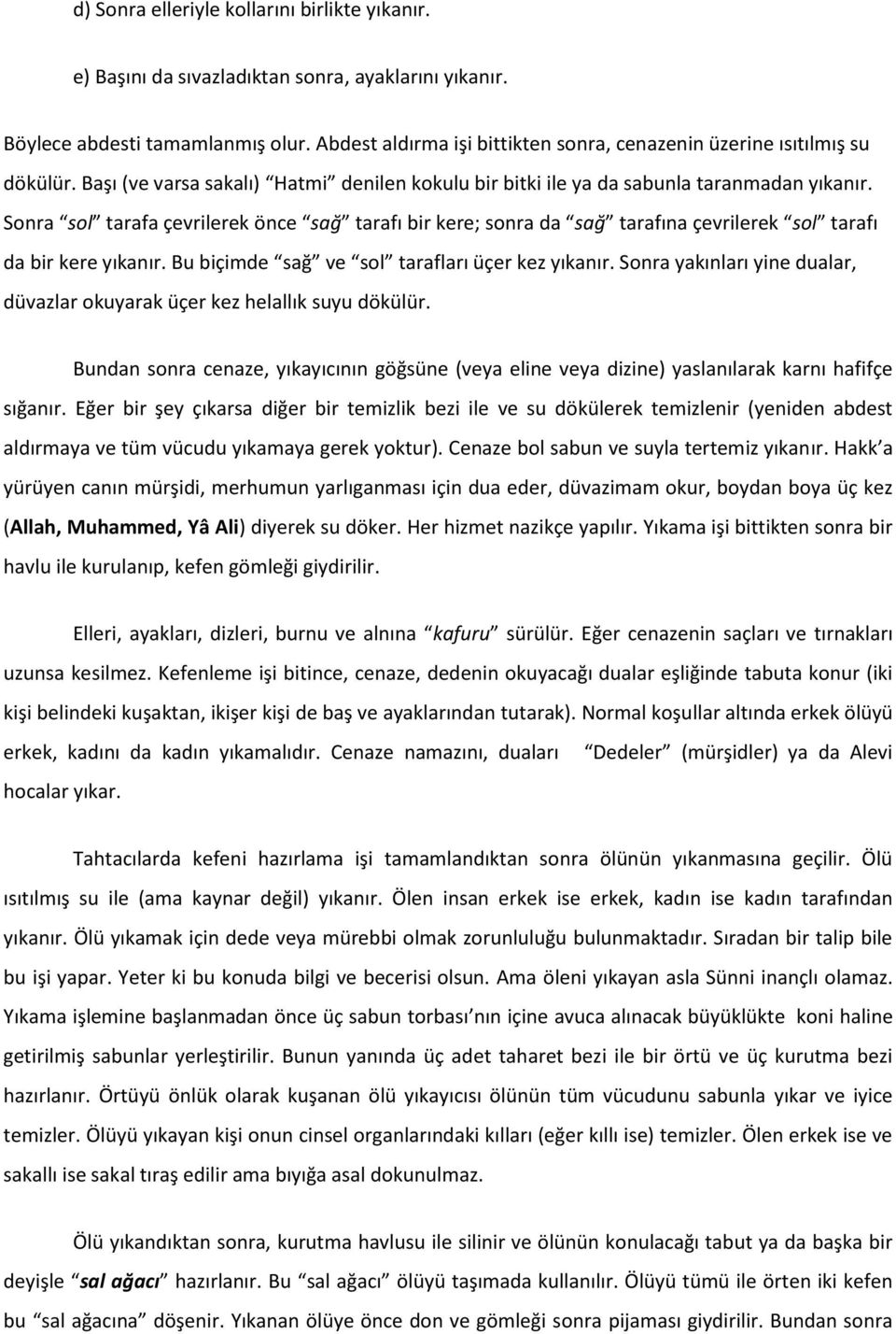 Sonra sol tarafa çevrilerek önce sağ tarafı bir kere; sonra da sağ tarafına çevrilerek sol tarafı da bir kere yıkanır. Bu biçimde sağ ve sol tarafları üçer kez yıkanır.